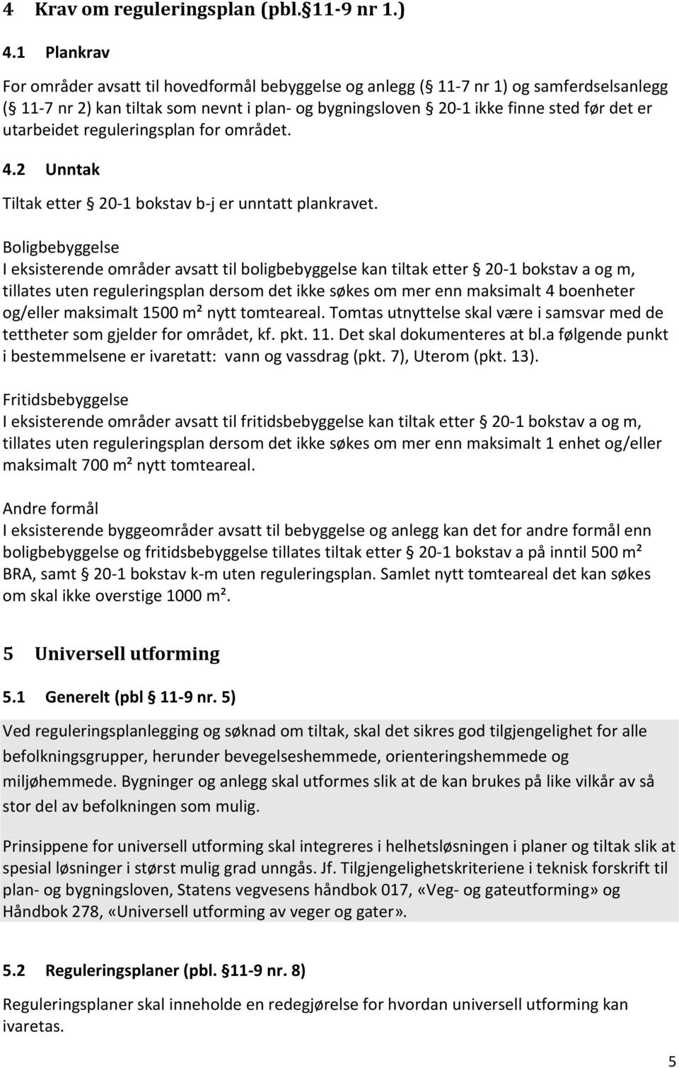 2 Unntak T Boligbebyggelse I tillates uten reguleringsplan dersom det ikke søkes om mer enn maksimalt 4 boenheter og/eller maksimalt 1500 m² nytt tomteareal.