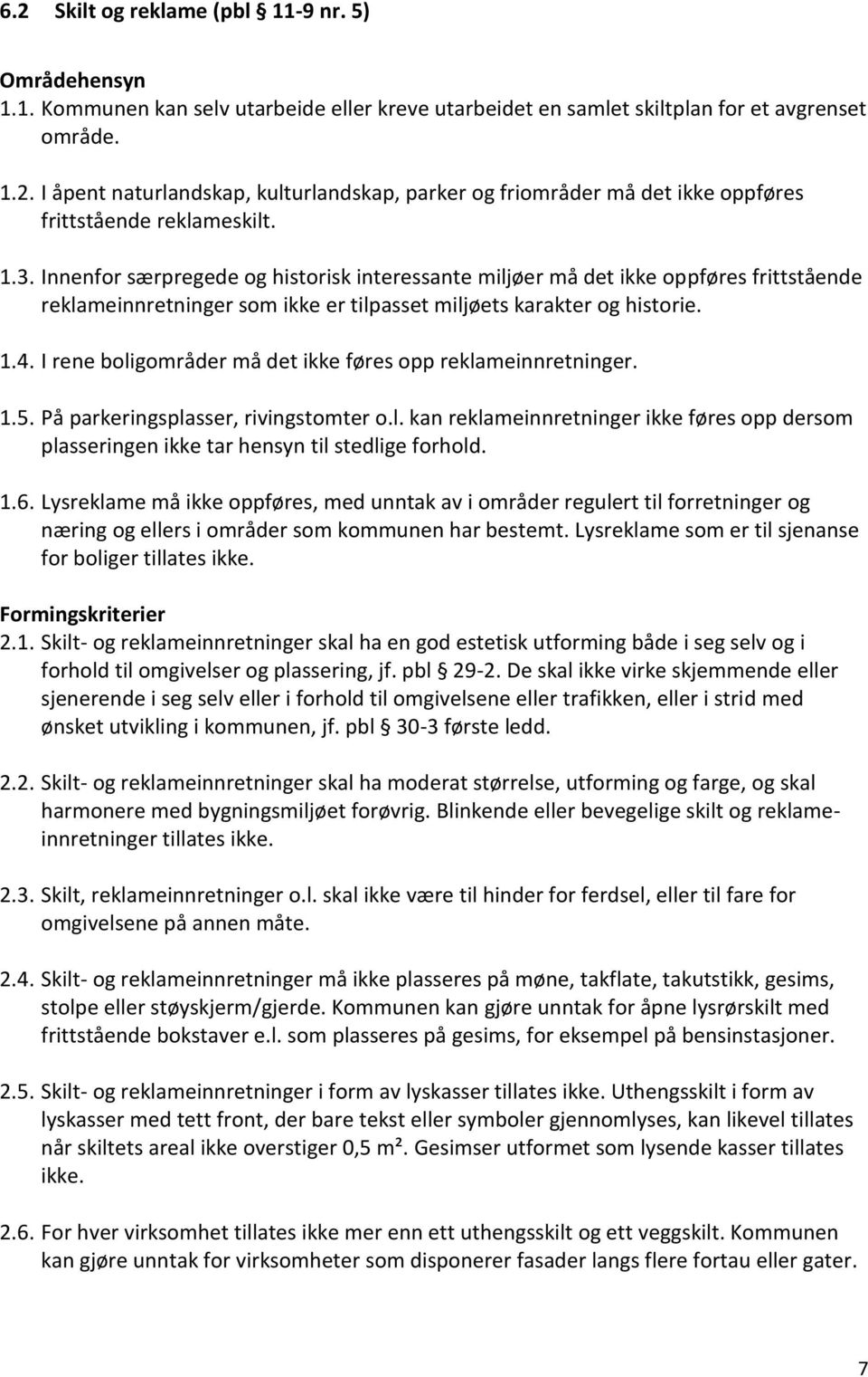 I rene boligområder må det ikke føres opp reklameinnretninger. 1.5. På parkeringsplasser, rivingstomter o.l. kan reklameinnretninger ikke føres opp dersom plasseringen ikke tar hensyn til stedlige forhold.