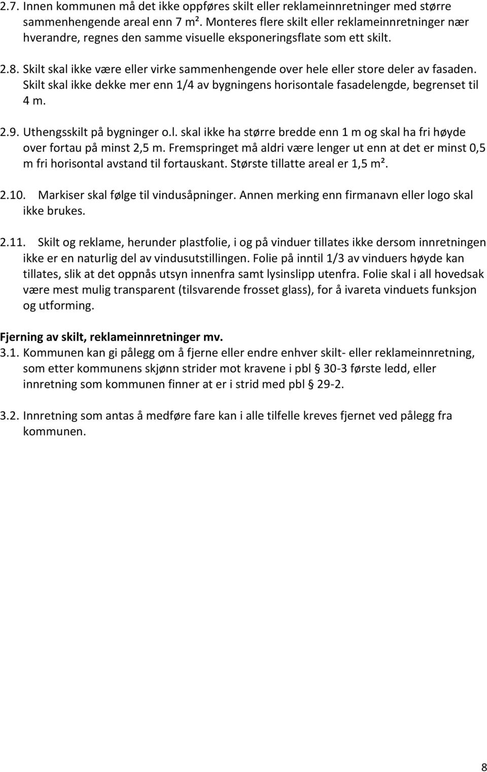 Skilt skal ikke være eller virke sammenhengende over hele eller store deler av fasaden. Skilt skal ikke dekke mer enn 1/4 av bygningens horisontale fasadelengde, begrenset til 4 m. 2.9.