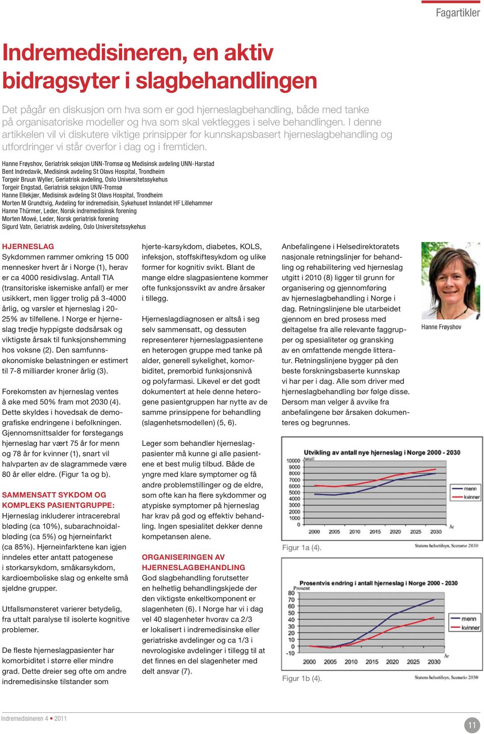 Hanne Frøyshov, Geriatrisk seksjon UNN-Tromsø og Medisinsk avdeling UNN-Harstad Bent Indredavik, Medisinsk avdeling St Olavs Hospital, Trondheim Torgeir Bruun Wyller, Geriatrisk avdeling, Oslo