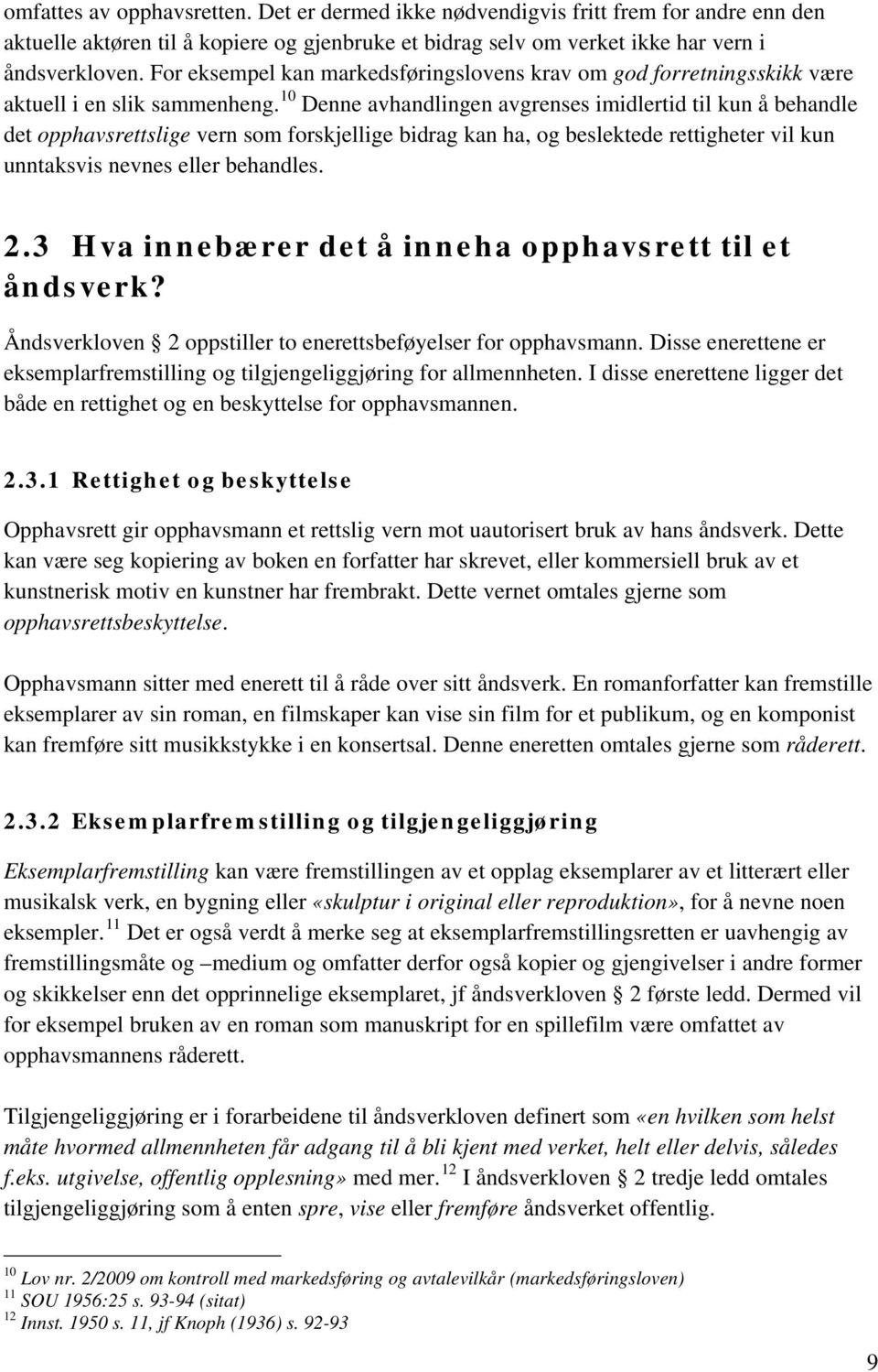 10 Denne avhandlingen avgrenses imidlertid til kun å behandle det opphavsrettslige vern som forskjellige bidrag kan ha, og beslektede rettigheter vil kun unntaksvis nevnes eller behandles. 2.