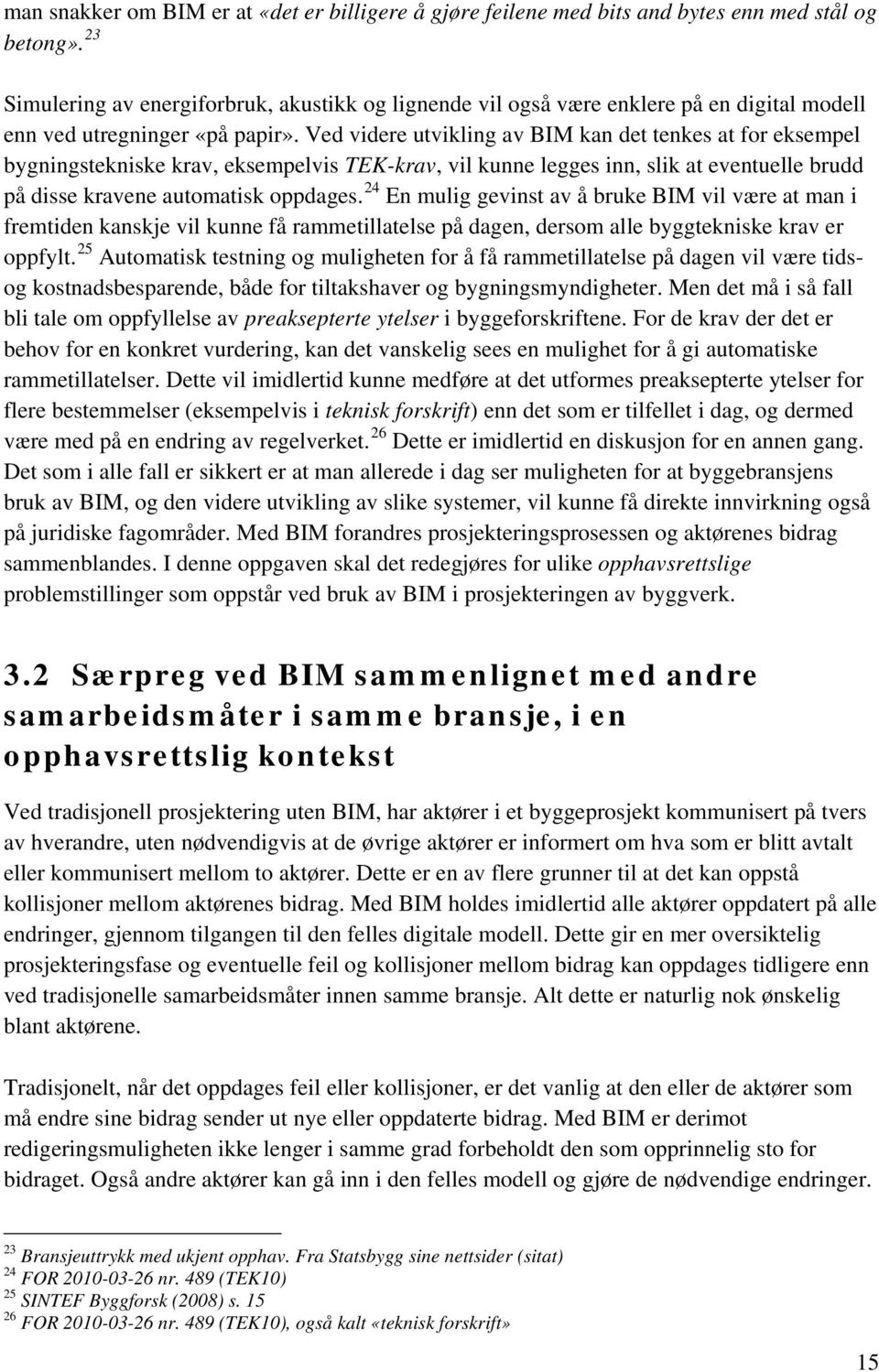 Ved videre utvikling av BIM kan det tenkes at for eksempel bygningstekniske krav, eksempelvis TEK-krav, vil kunne legges inn, slik at eventuelle brudd på disse kravene automatisk oppdages.