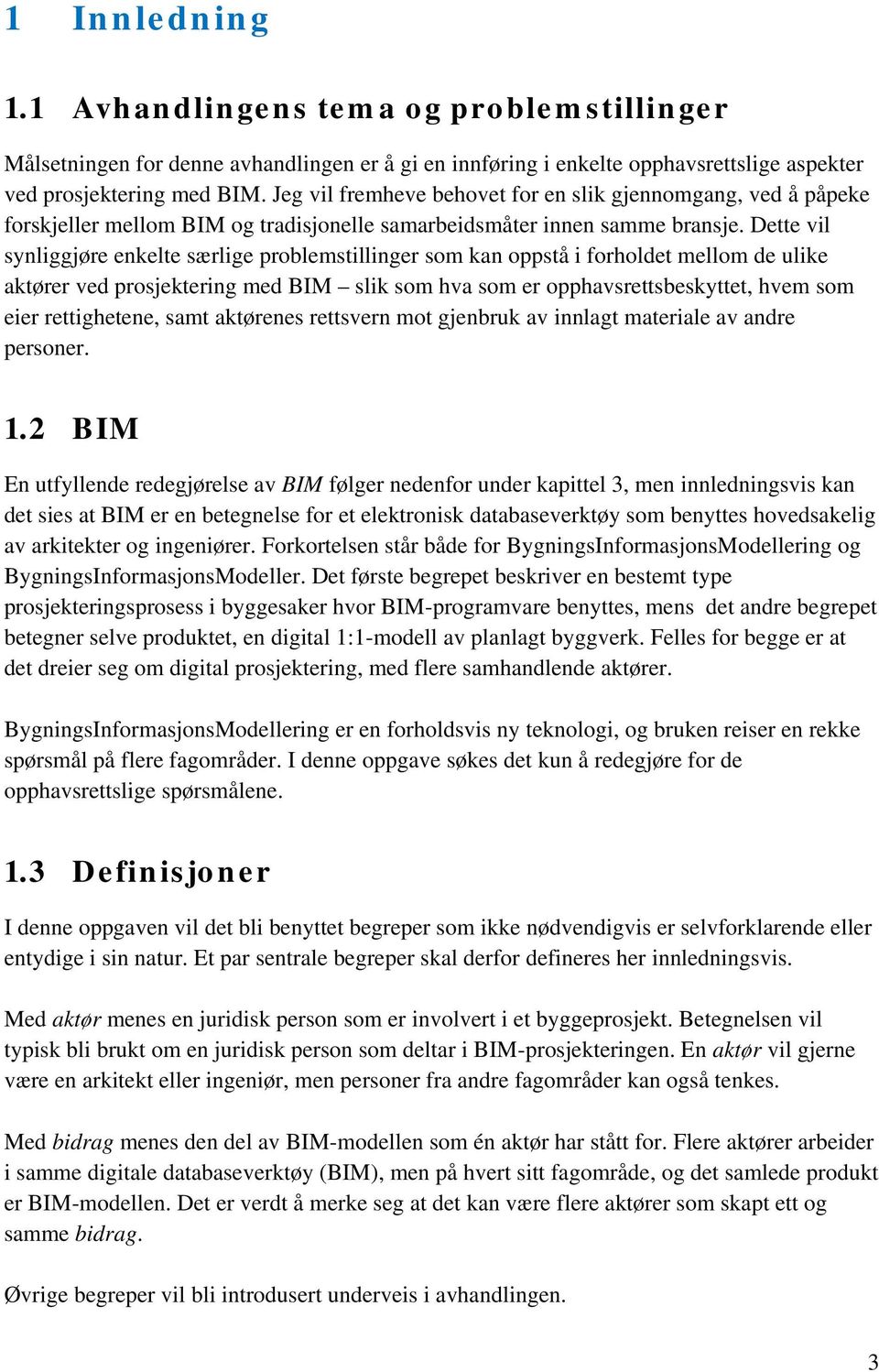 Dette vil synliggjøre enkelte særlige problemstillinger som kan oppstå i forholdet mellom de ulike aktører ved prosjektering med BIM slik som hva som er opphavsrettsbeskyttet, hvem som eier