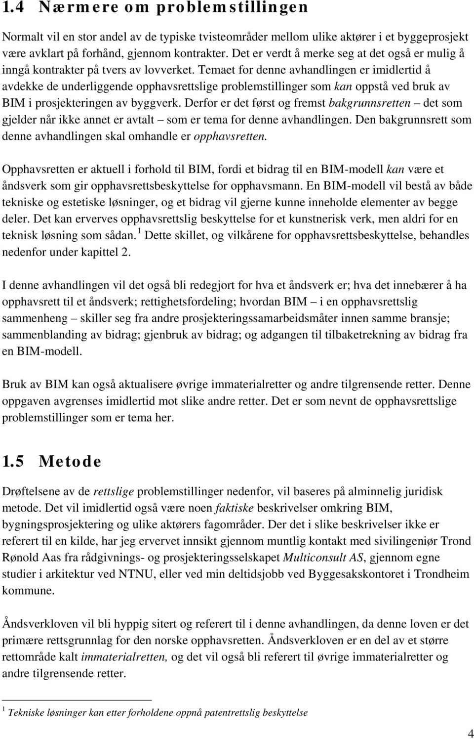 Temaet for denne avhandlingen er imidlertid å avdekke de underliggende opphavsrettslige problemstillinger som kan oppstå ved bruk av BIM i prosjekteringen av byggverk.