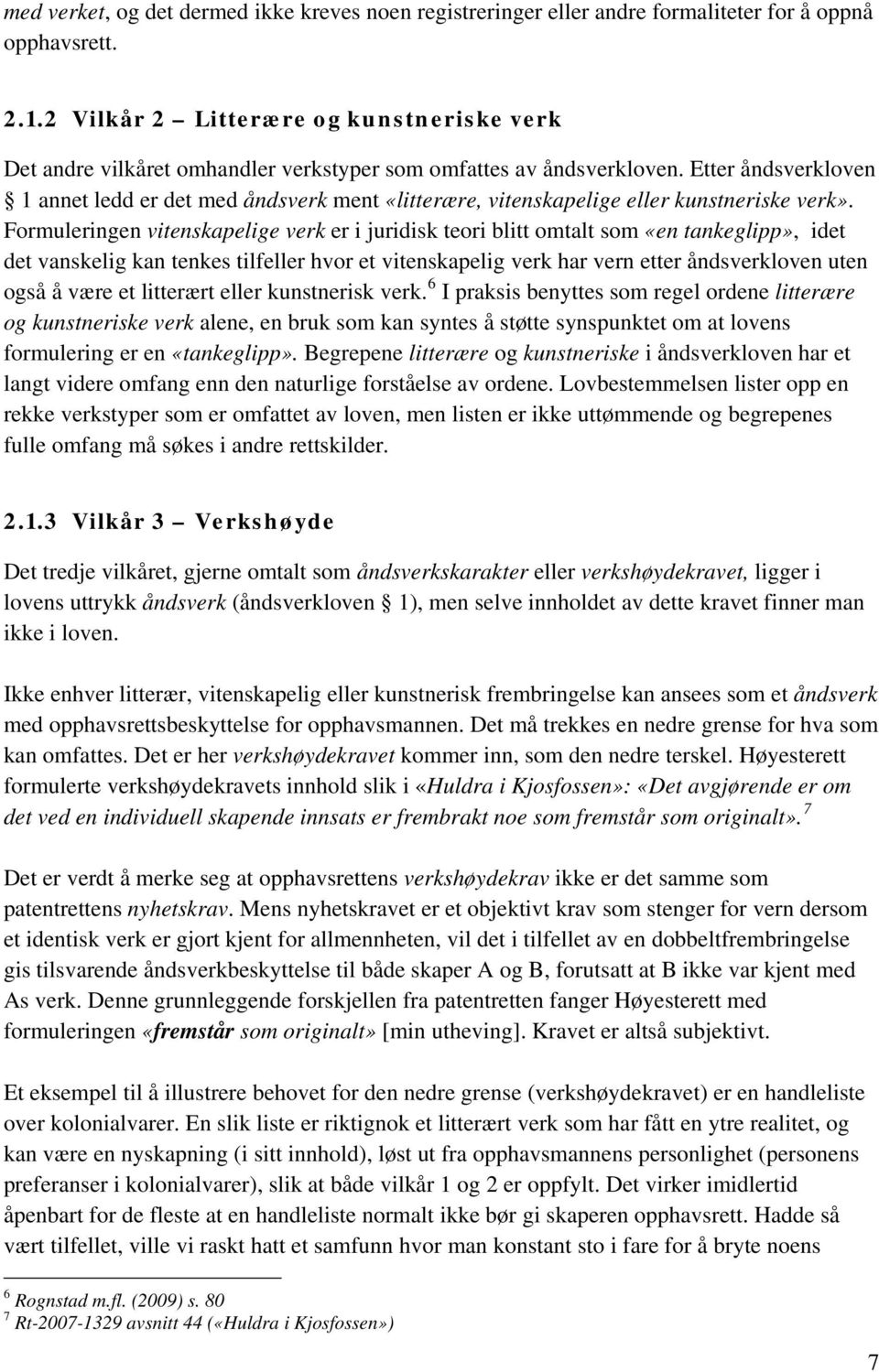 Etter åndsverkloven 1 annet ledd er det med åndsverk ment «litterære, vitenskapelige eller kunstneriske verk».