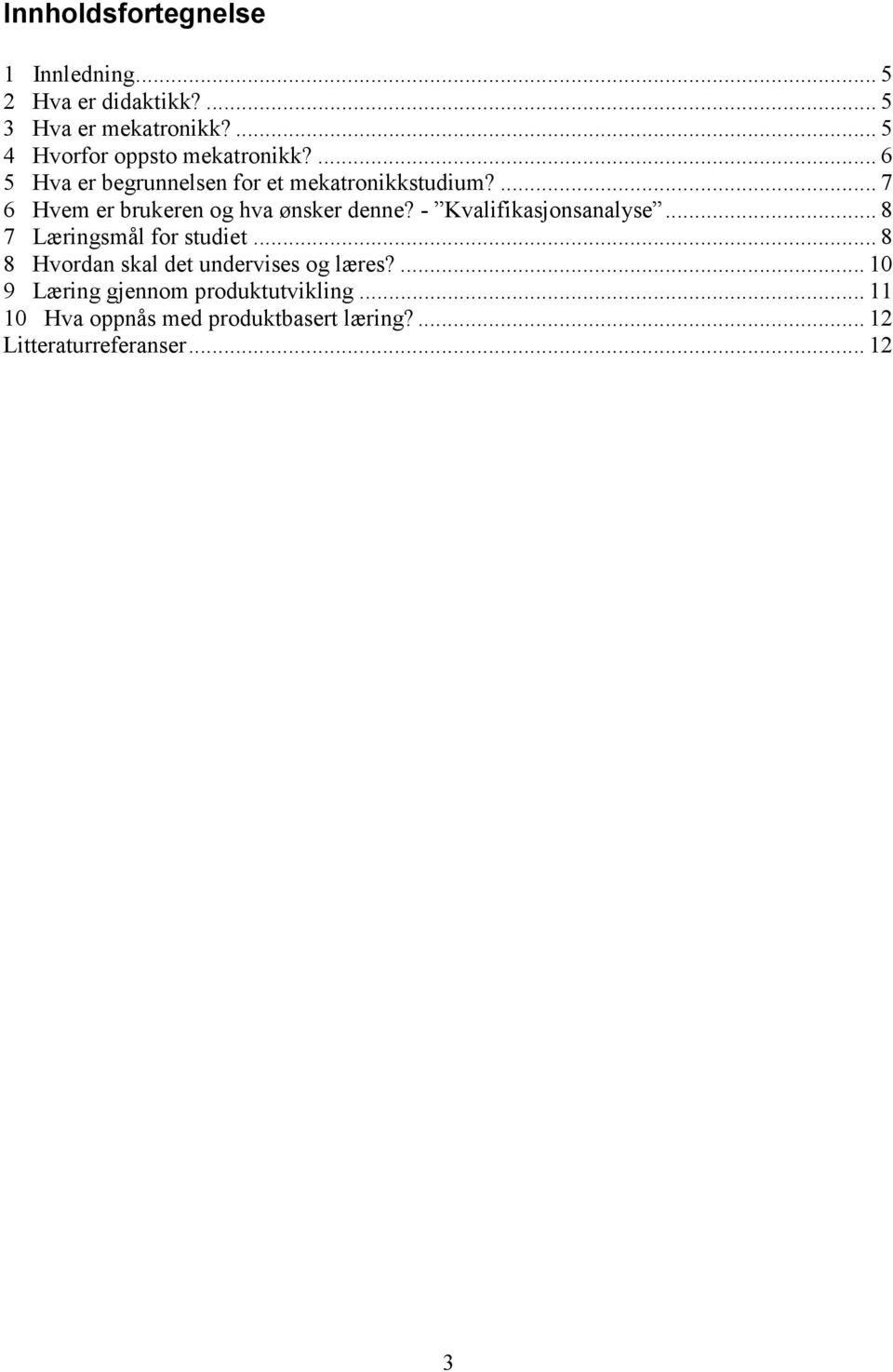 ... 7 6 Hvem er brukeren og hva ønsker denne? - Kvalifikasjonsanalyse... 8 7 Læringsmål for studiet.