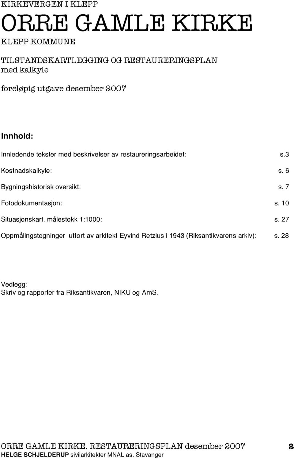 6 Bygningshistorisk oversikt: s. 7 Fotodokumentasjon: s. 10 Situasjonskart. målestokk 1:1000: s.