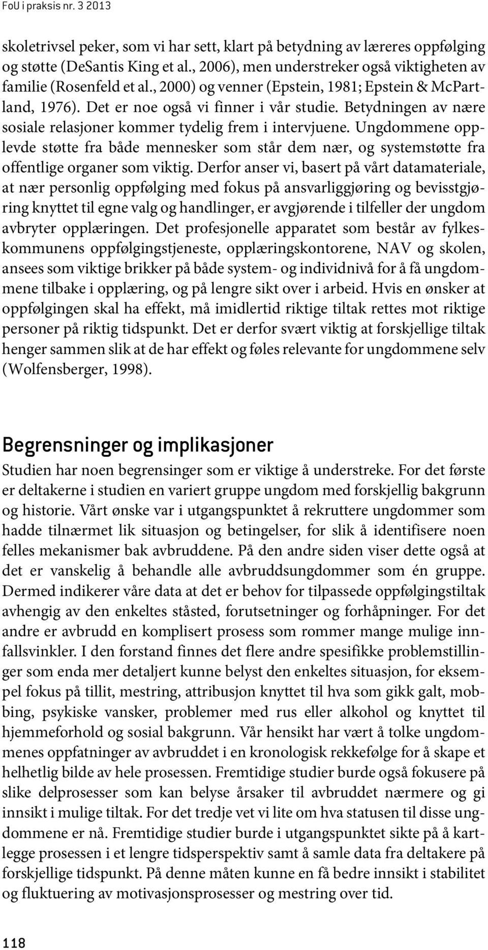 Betydningen av nære sosiale relasjoner kommer tydelig frem i intervjuene. Ungdommene opplevde støtte fra både mennesker som står dem nær, og systemstøtte fra offentlige organer som viktig.