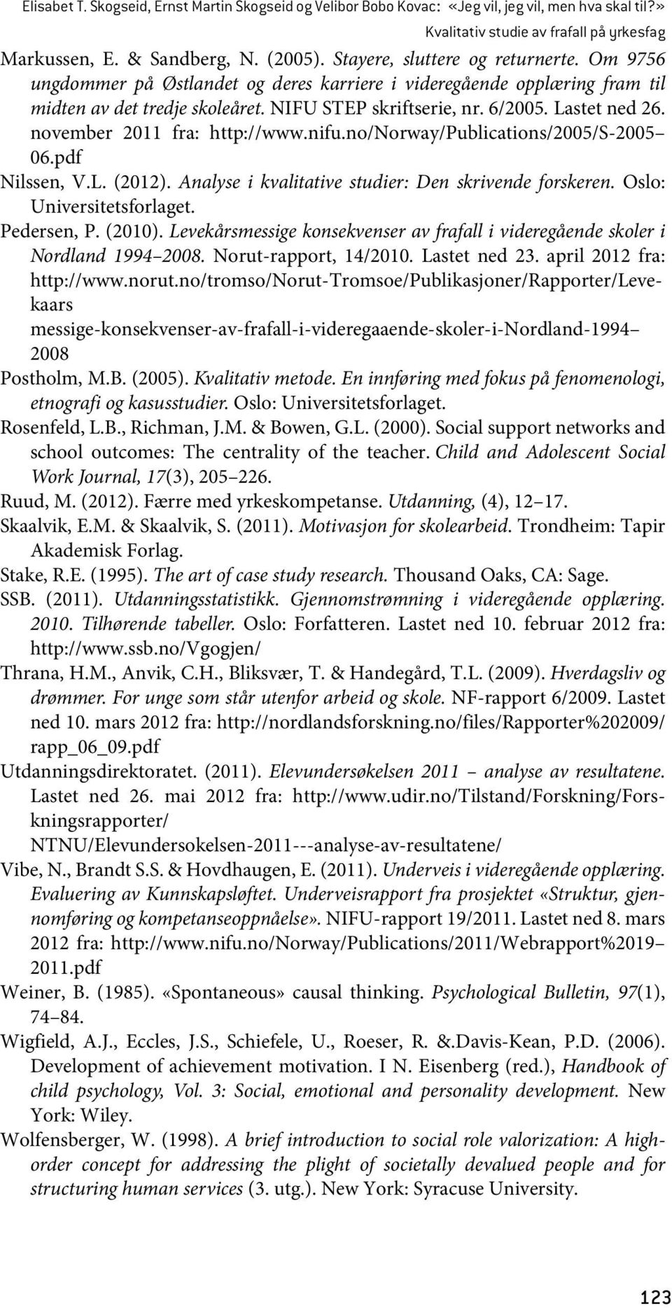 november 2011 fra: http://www.nifu.no/norway/publications/2005/s-2005 06.pdf Nilssen, V.L. (2012). Analyse i kvalitative studier: Den skrivende forskeren. Oslo: Universitetsforlaget. Pedersen, P.