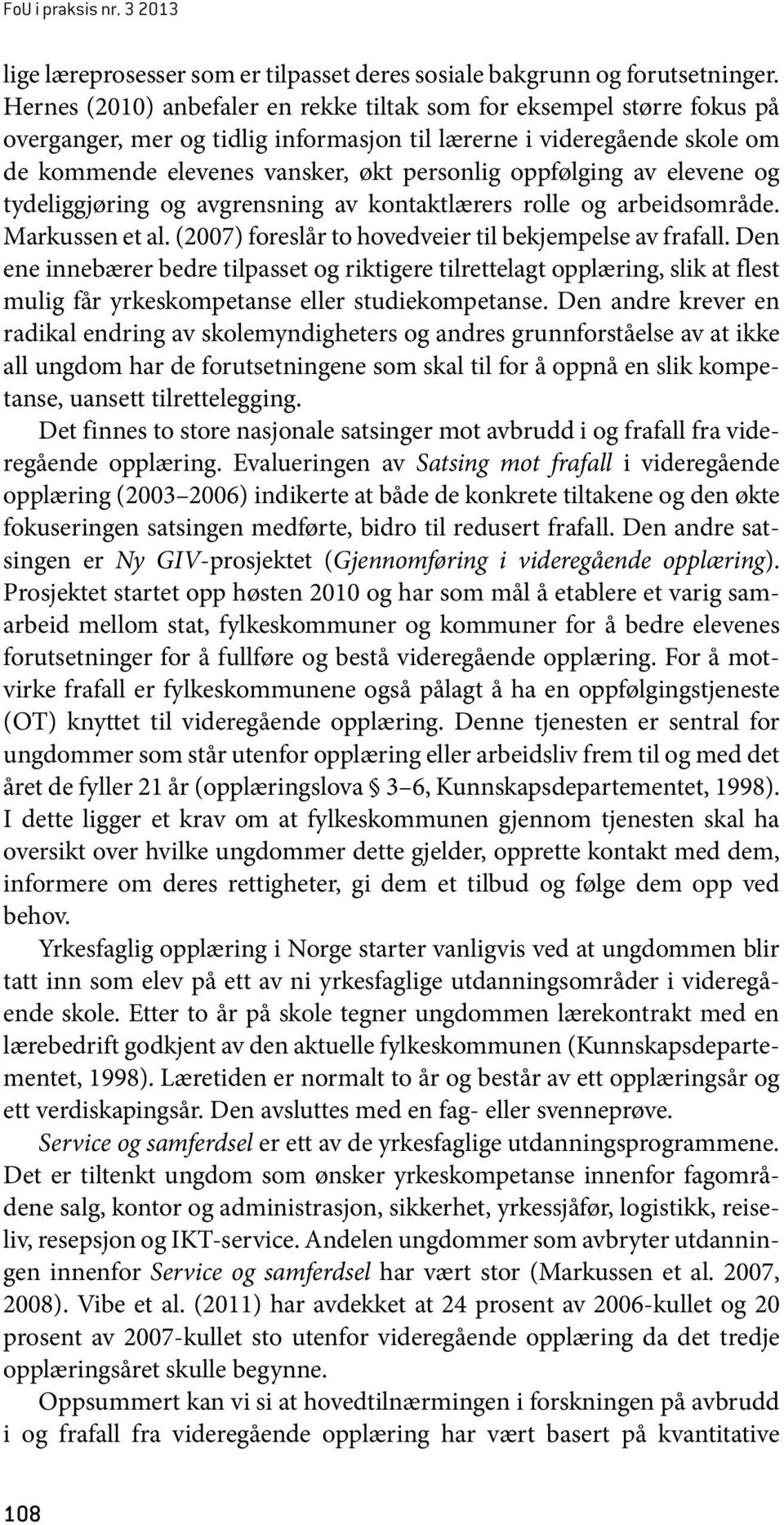 oppfølging av elevene og tydeliggjøring og avgrensning av kontaktlærers rolle og arbeidsområde. Markussen et al. (2007) foreslår to hovedveier til bekjempelse av frafall.