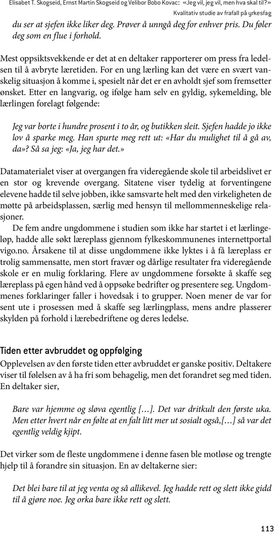 For en ung lærling kan det være en svært vanskelig situasjon å komme i, spesielt når det er en avholdt sjef som fremsetter ønsket.