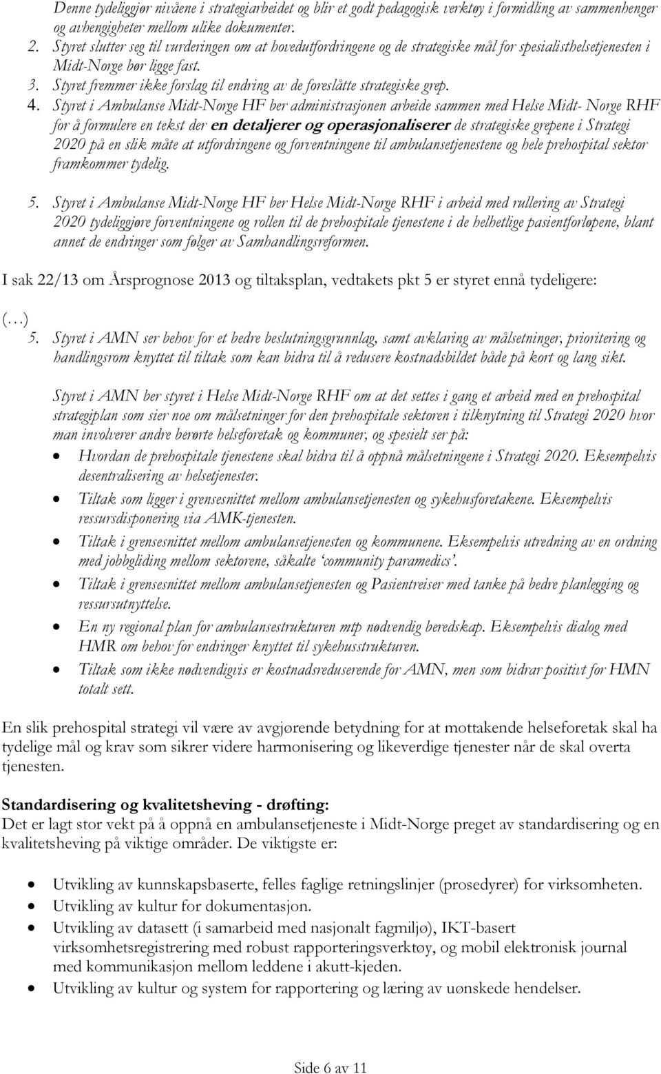 Styret fremmer ikke forslag til endring av de foreslåtte strategiske grep. 4.