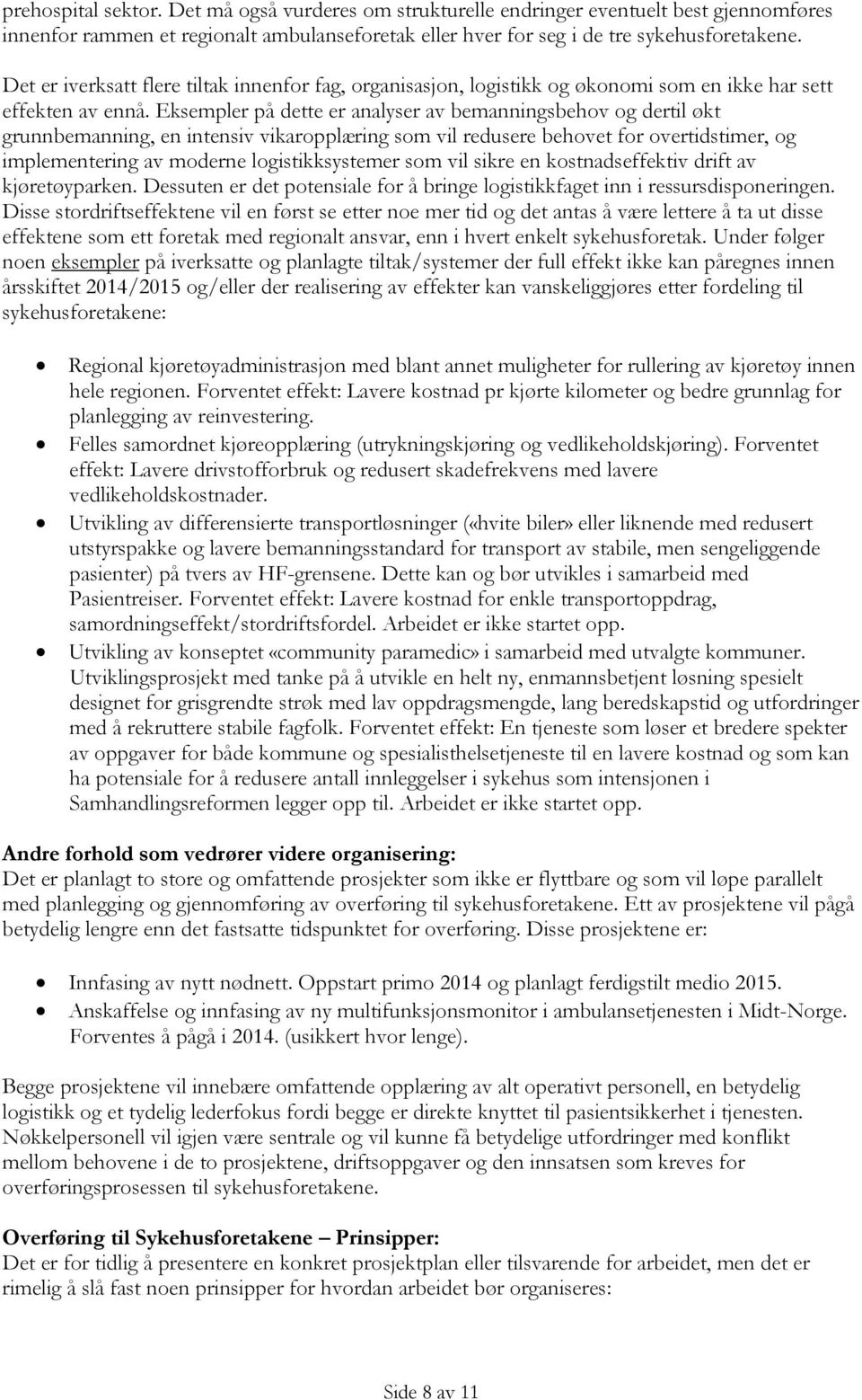 Eksempler på dette er analyser av bemanningsbehov og dertil økt grunnbemanning, en intensiv vikaropplæring som vil redusere behovet for overtidstimer, og implementering av moderne logistikksystemer