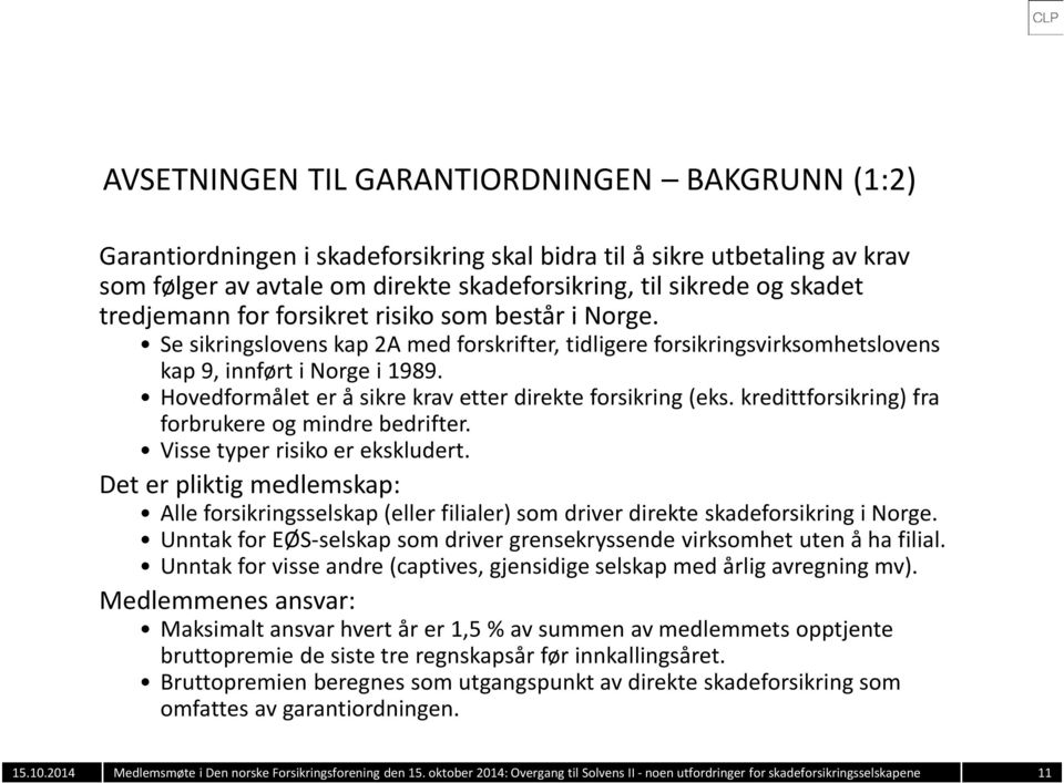 Hovedformålet er å sikre krav etter direkte forsikring (eks. kredittforsikring) fra forbrukere og mindre bedrifter. Visse typer risiko er ekskludert.