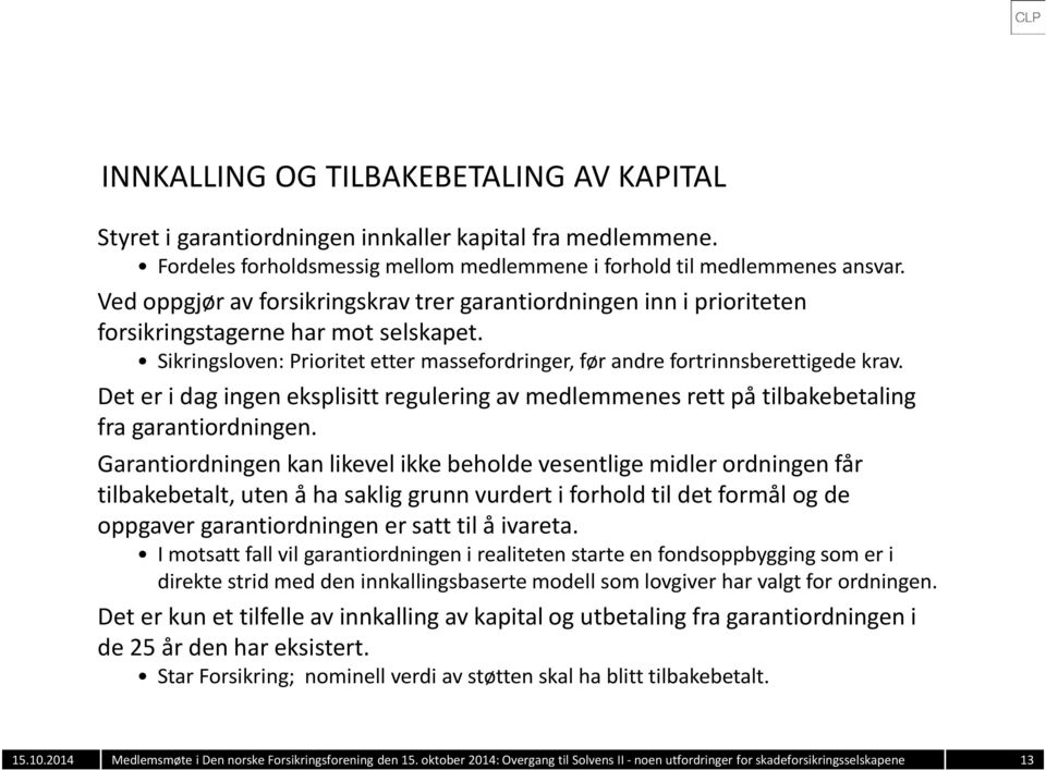 Det er i dag ingen eksplisitt regulering av medlemmenes rett på tilbakebetaling fra garantiordningen.