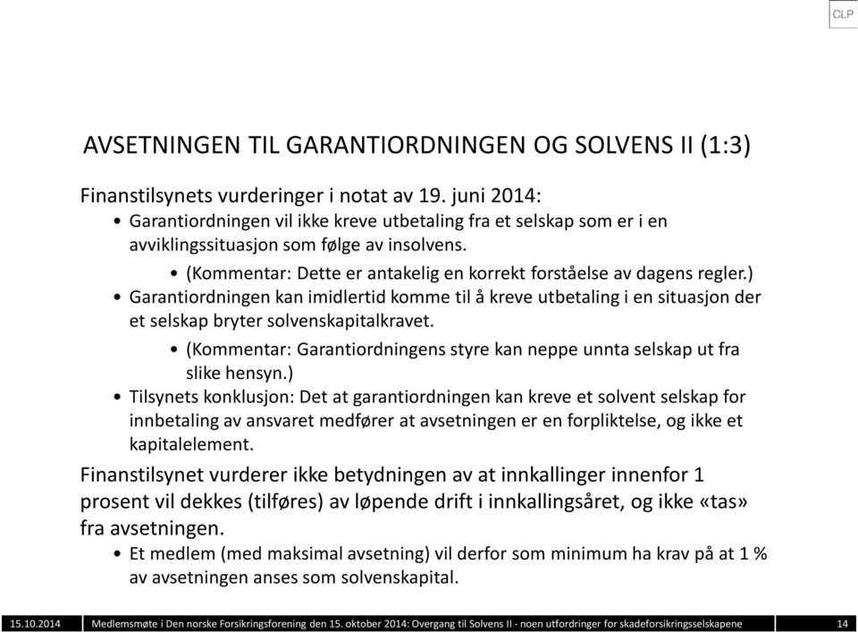 ) Garantiordningen kan imidlertid komme til å kreve utbetaling i en situasjon der et selskap bryter solvenskapitalkravet.