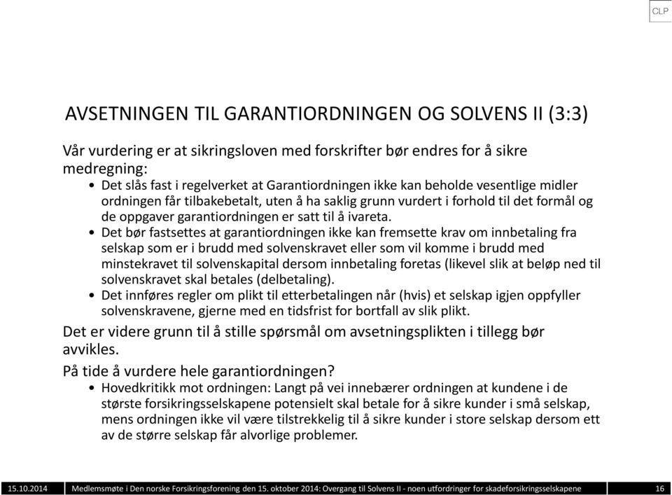 Det bør fastsettes at garantiordningen ikke kan fremsette krav om innbetaling fra selskap som er i brudd med solvenskravet eller som vil komme i brudd med minstekravet til solvenskapital dersom