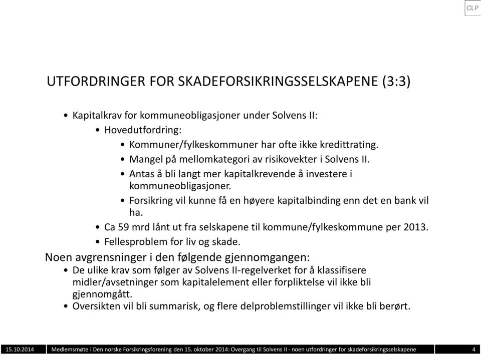 Ca 59 mrd lånt ut fra selskapene til kommune/fylkeskommune per 2013. Fellesproblem for liv og skade.