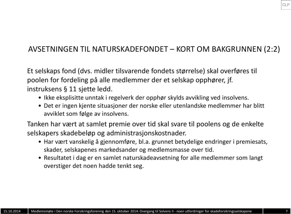 Ikke eksplisitte unntak i regelverk der opphør skylds avvikling ved insolvens. Det er ingen kjente situasjoner der norske eller utenlandske medlemmer har blitt avviklet som følge av insolvens.