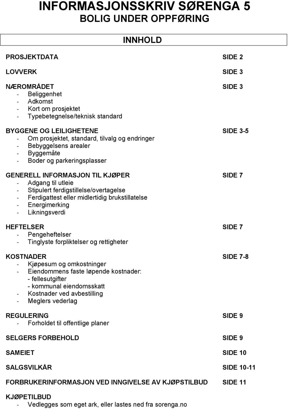 Stipulert ferdigstillelse/overtagelse - Ferdigattest eller midlertidig brukstillatelse - Energimerking - Likningsverdi HEFTELSER SIDE 7 - Pengeheftelser - Tinglyste forpliktelser og rettigheter