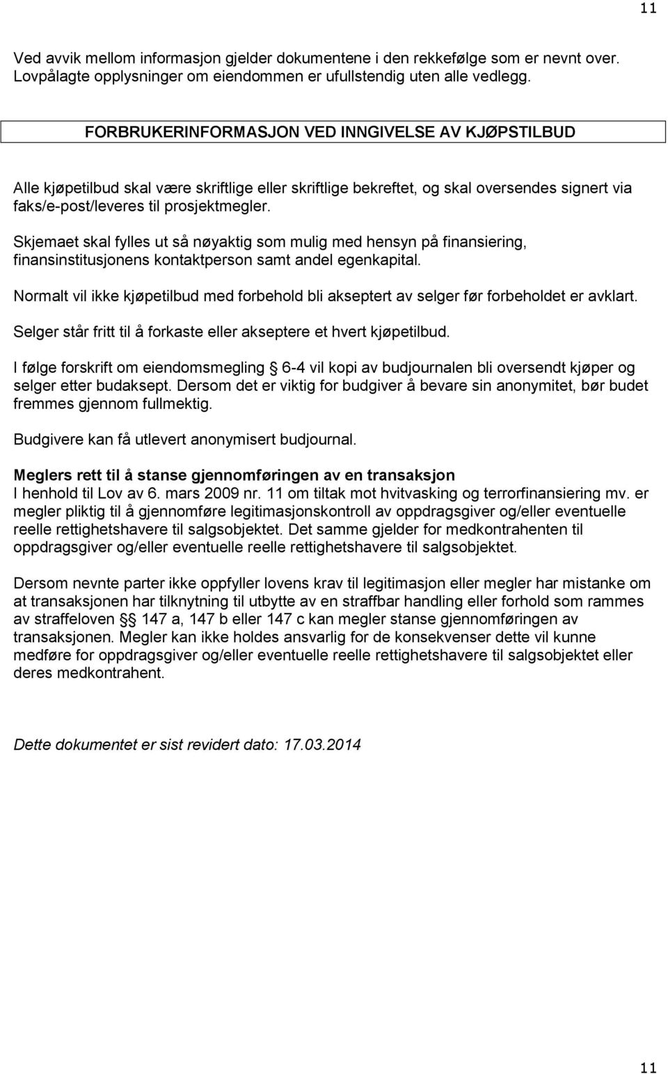 Skjemaet skal fylles ut så nøyaktig som mulig med hensyn på finansiering, finansinstitusjonens kontaktperson samt andel egenkapital.