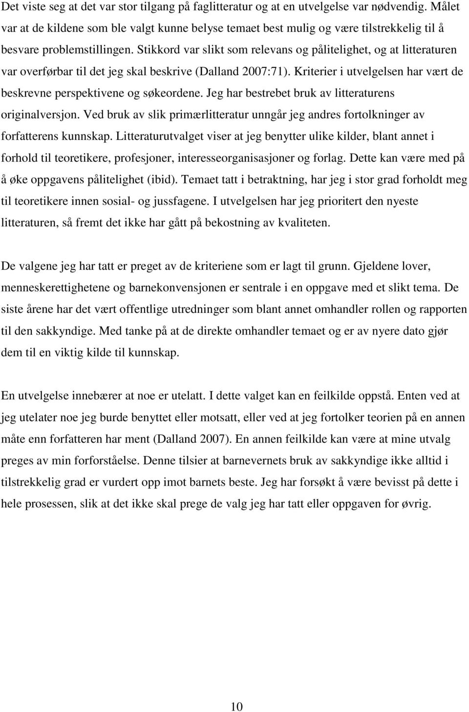 Stikkord var slikt som relevans og pålitelighet, og at litteraturen var overførbar til det jeg skal beskrive (Dalland 2007:71).