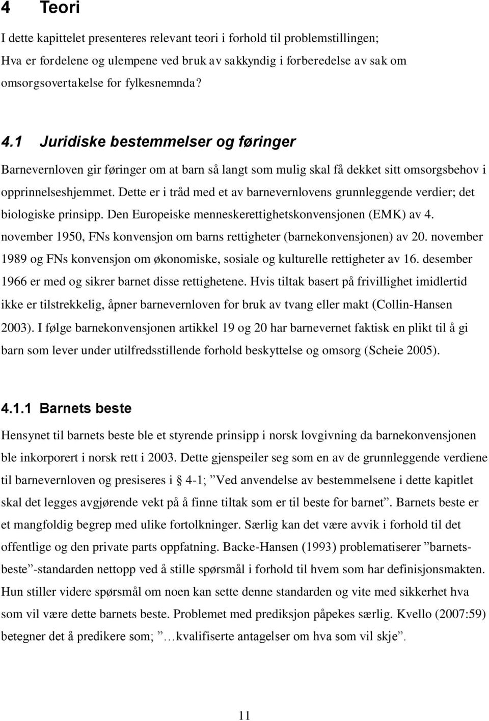 Dette er i tråd med et av barnevernlovens grunnleggende verdier; det biologiske prinsipp. Den Europeiske menneskerettighetskonvensjonen (EMK) av 4.