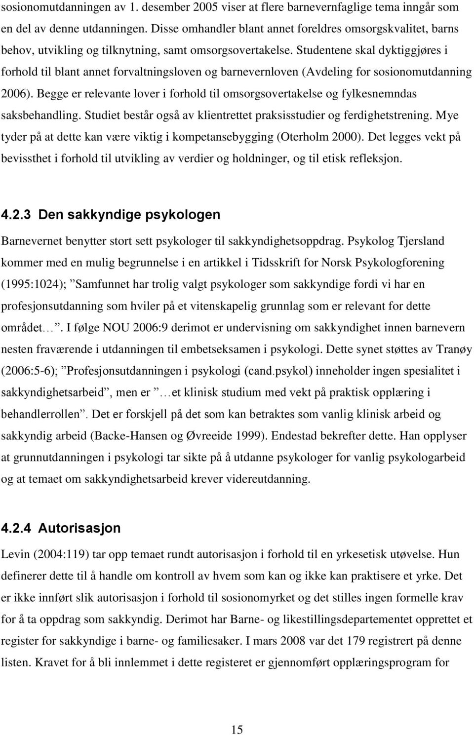 Studentene skal dyktiggjøres i forhold til blant annet forvaltningsloven og barnevernloven (Avdeling for sosionomutdanning 2006).