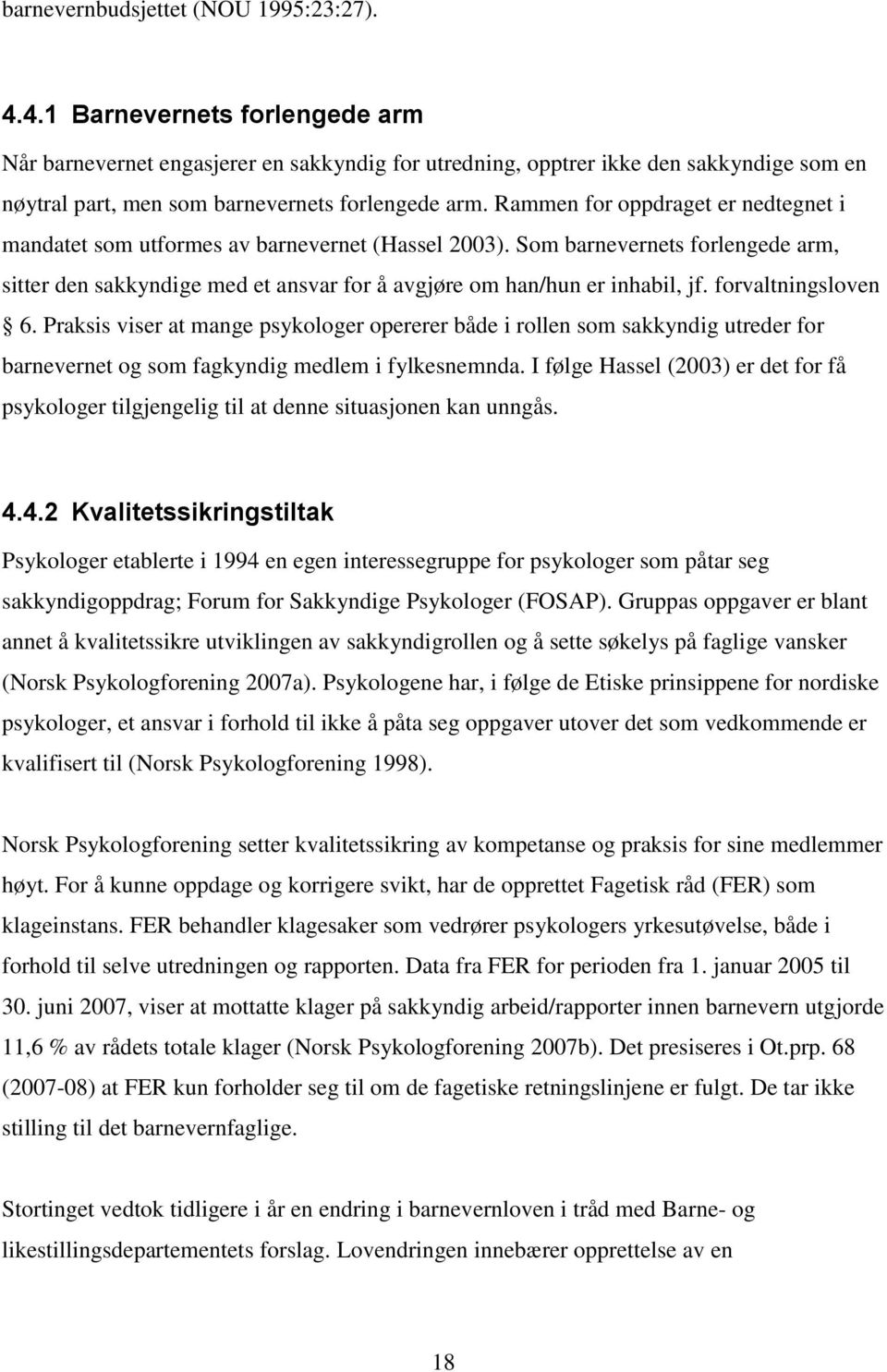 Rammen for oppdraget er nedtegnet i mandatet som utformes av barnevernet (Hassel 2003). Som barnevernets forlengede arm, sitter den sakkyndige med et ansvar for å avgjøre om han/hun er inhabil, jf.