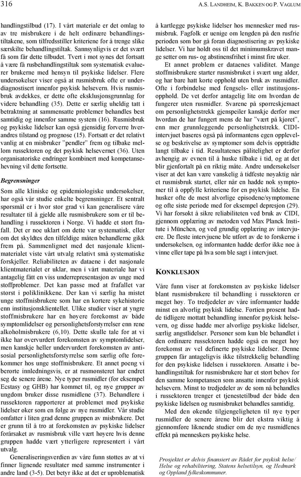 Sannsynligvis er det svært få som får dette tilbudet. Tvert i mot synes det fortsatt å være få rusbehandlingstiltak som systematisk evaluerer brukerne med hensyn til psykiske lidelser.