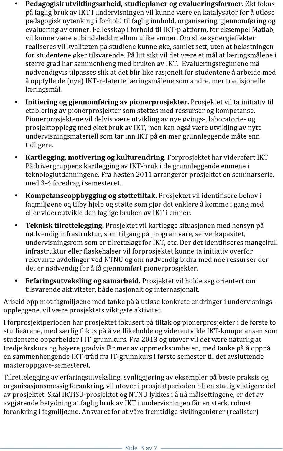 Fellesskap i forhold til IKT- plattform, for eksempel Matlab, vil kunne være et bindeledd mellom ulike emner.