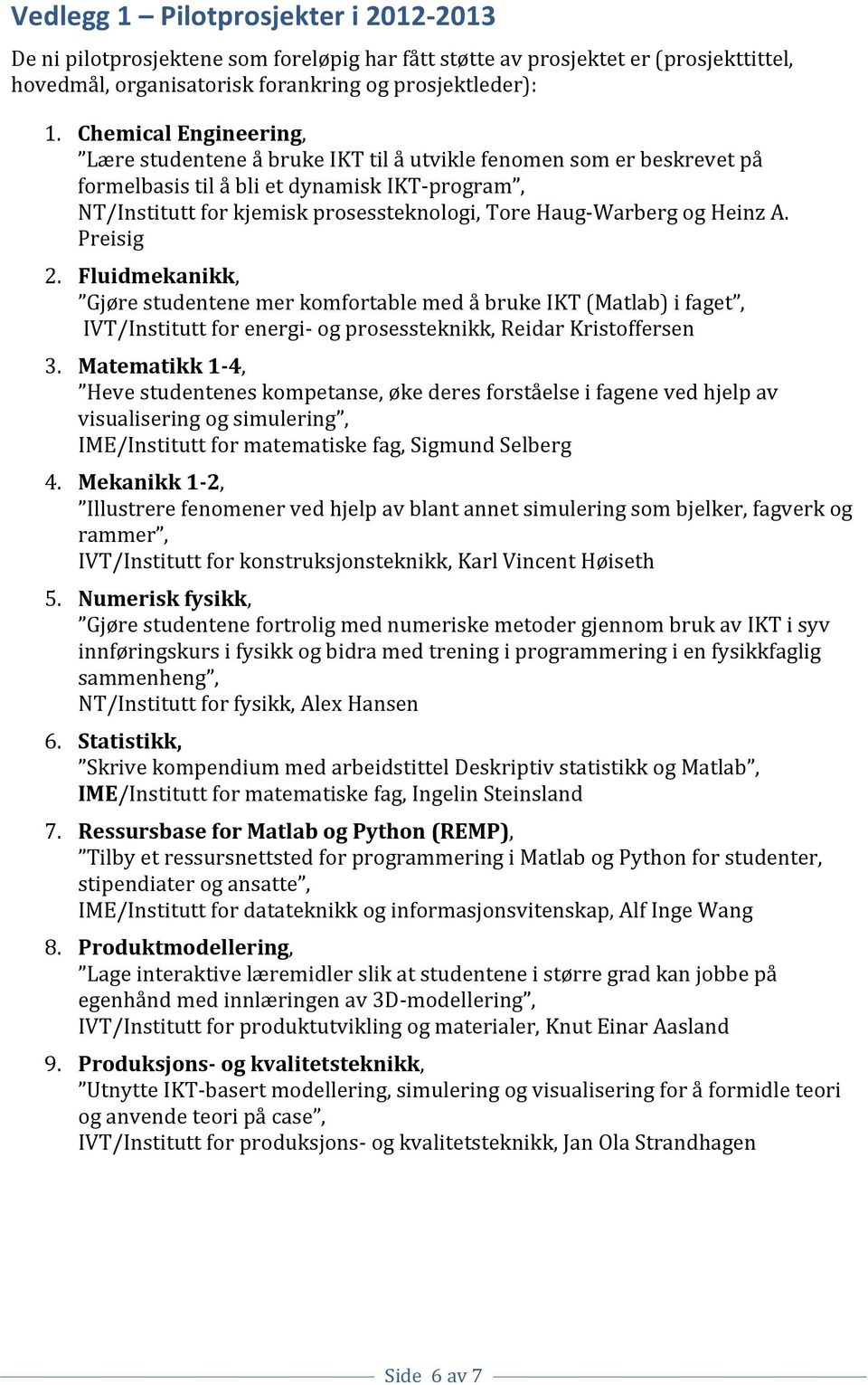 Warberg og Heinz A. Preisig 2. Fluidmekanikk, Gjøre studentene mer komfortable med å bruke IKT (Matlab) i faget, IVT/Institutt for energi- og prosessteknikk, Reidar Kristoffersen 3.