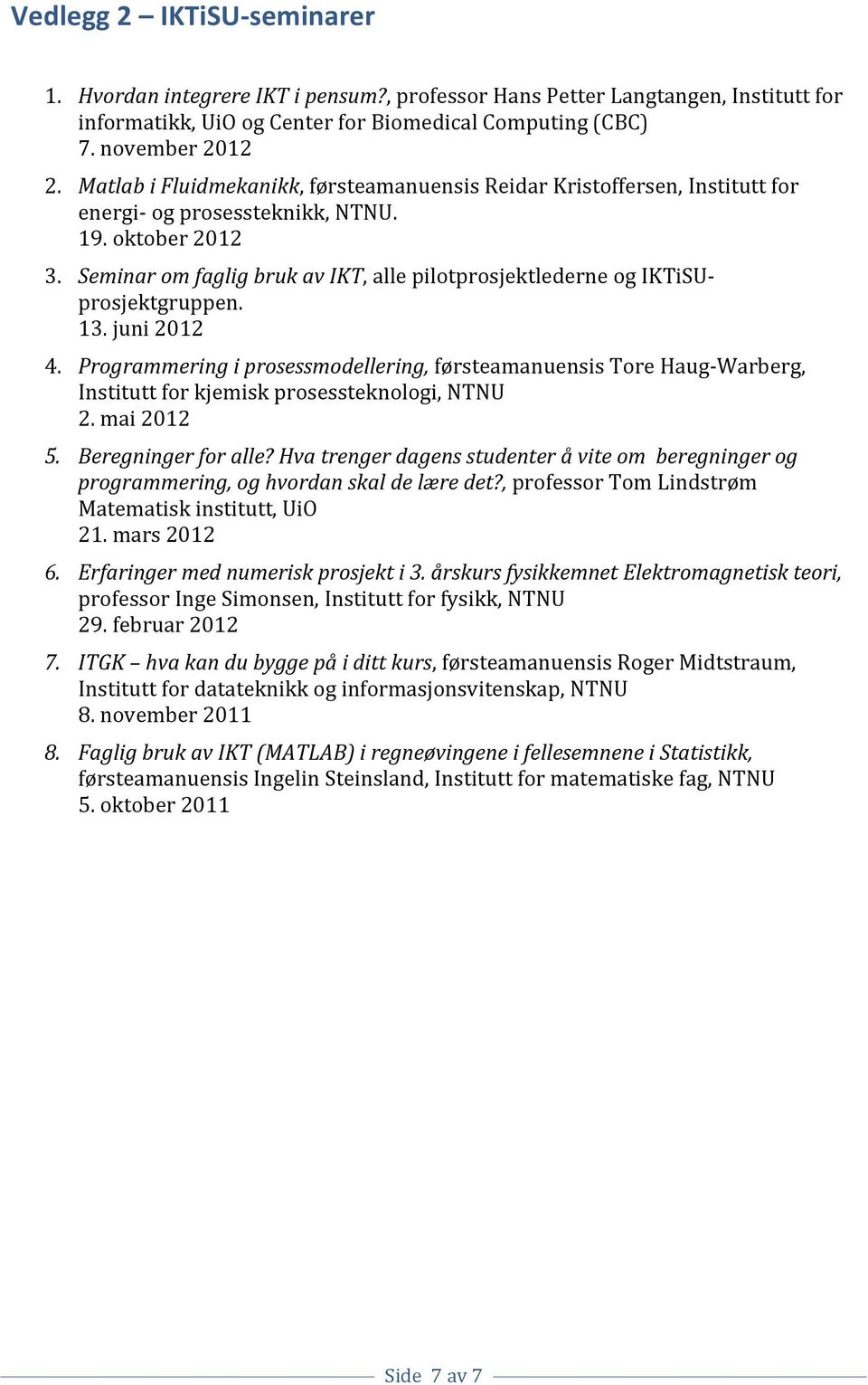 Seminar om faglig bruk av IKT, alle pilotprosjektlederne og IKTiSU- prosjektgruppen. 13. juni 2012 4.