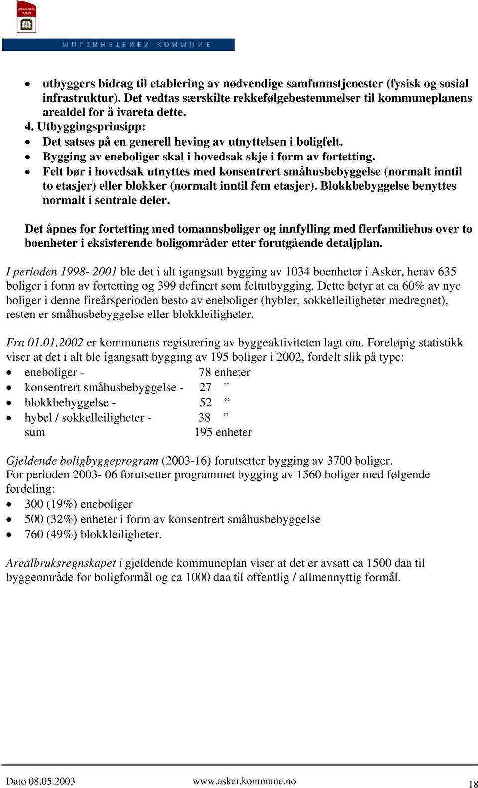 Felt bør i hovedsak utnyttes med konsentrert småhusbebyggelse (normalt inntil to etasjer) eller blokker (normalt inntil fem etasjer). Blokkbebyggelse benyttes normalt i sentrale deler.