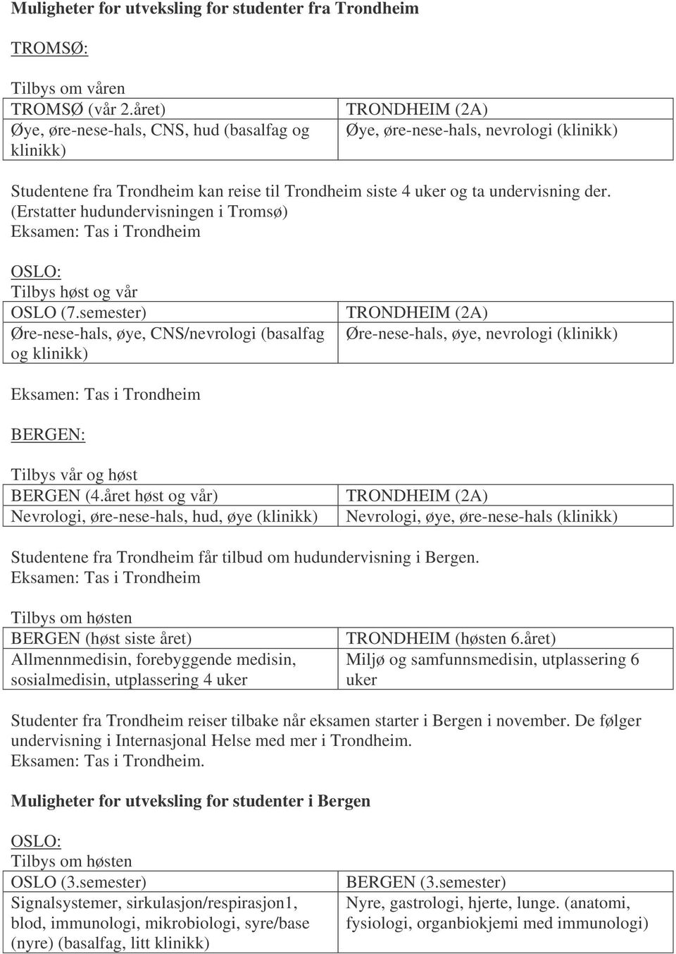 BERGEN: Tilbys vår og høst BERGEN (4.året høst og vår) Nevrologi, øre-nese-hals, hud, øye ( Nevrologi, øye, øre-nese-hals ( Studentene fra Trondheim får tilbud om hudundervisning i Bergen.