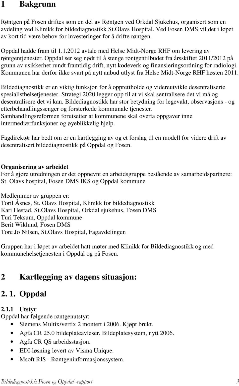 Oppdal ser seg nødt til å stenge røntgentilbudet fra årsskiftet 2011/2012 på grunn av usikkerhet rundt framtidig drift, nytt kodeverk og finansieringsordning for radiologi.