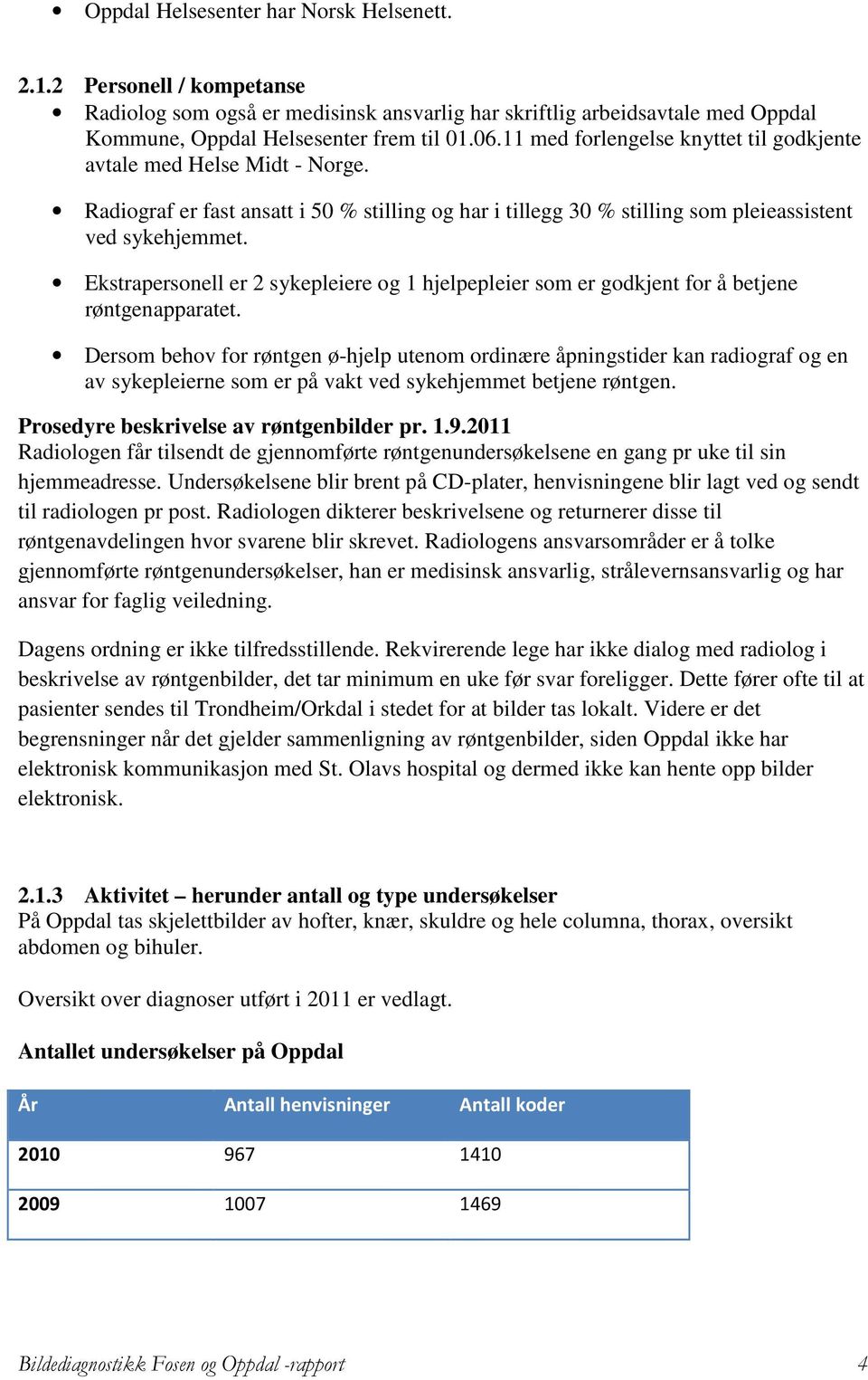 Ekstrapersonell er 2 sykepleiere og 1 hjelpepleier som er godkjent for å betjene røntgenapparatet.