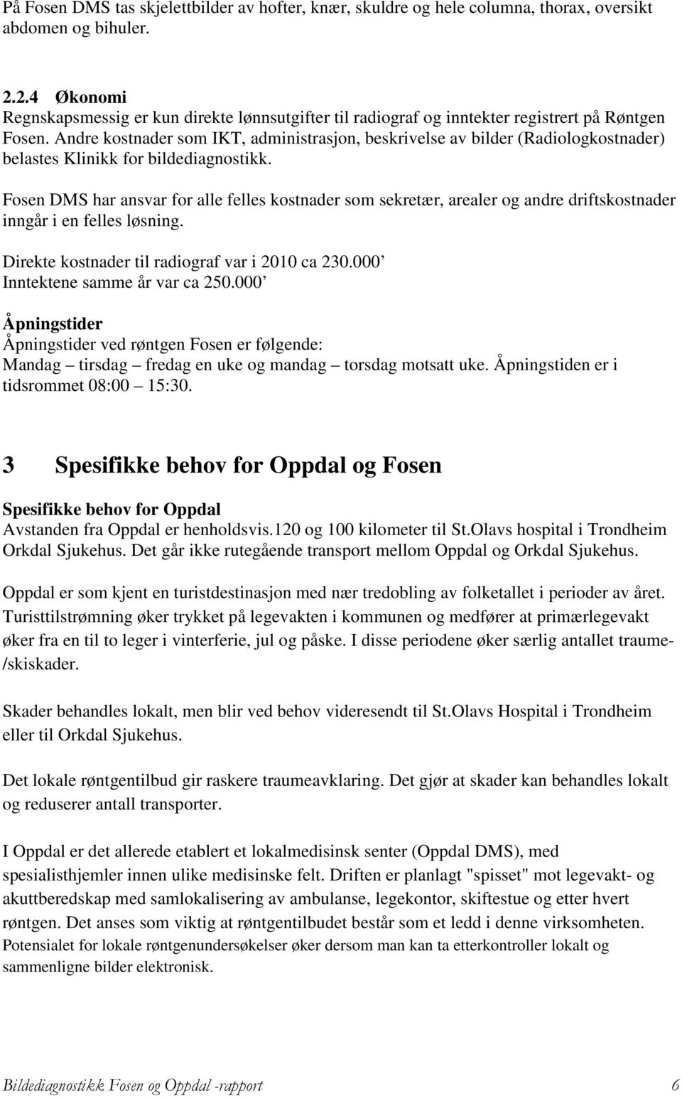 Andre kostnader som IKT, administrasjon, beskrivelse av bilder (Radiologkostnader) belastes Klinikk for bildediagnostikk.