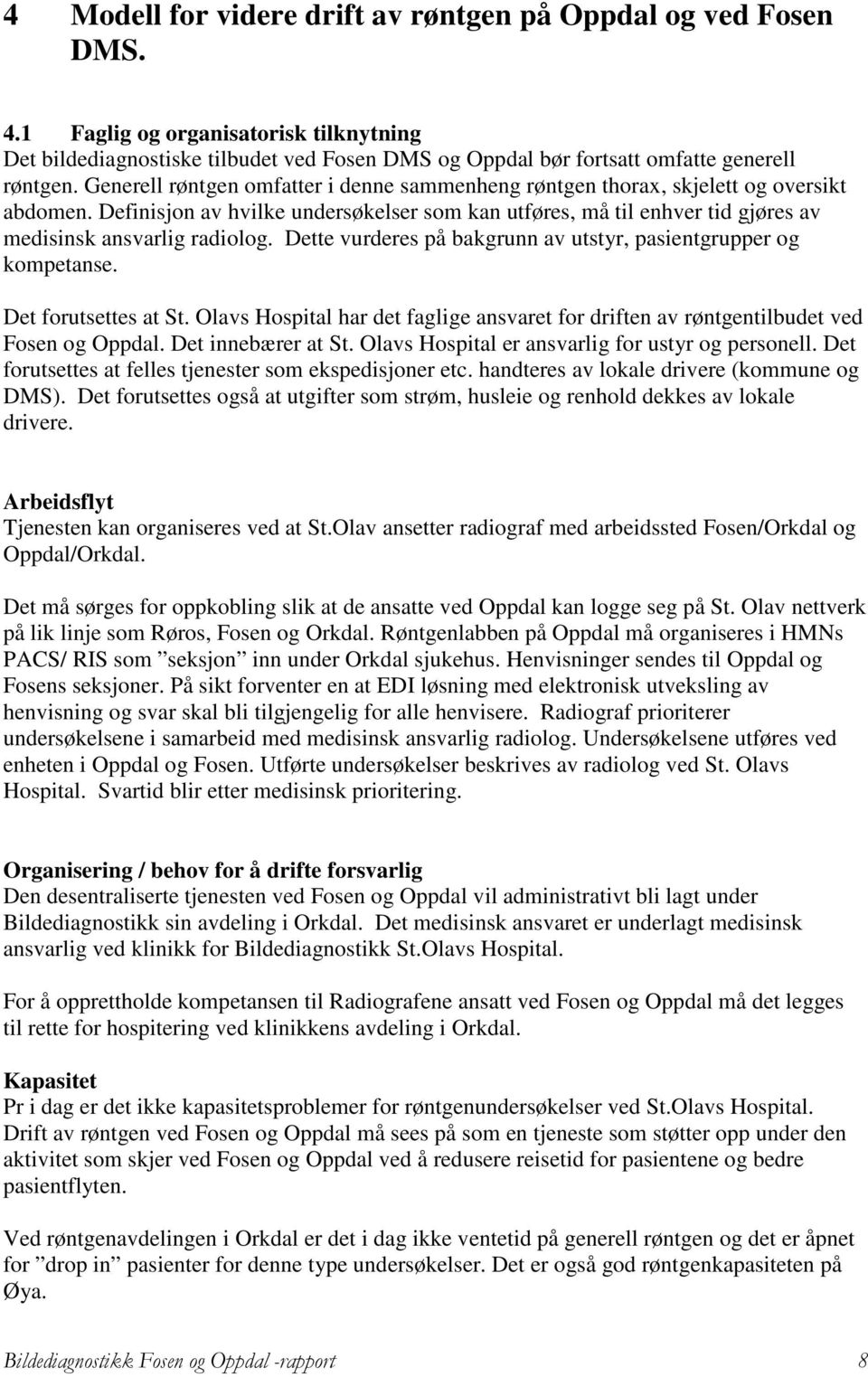 Dette vurderes på bakgrunn av utstyr, pasientgrupper og kompetanse. Det forutsettes at St. Olavs Hospital har det faglige ansvaret for driften av røntgentilbudet ved Fosen og Oppdal.