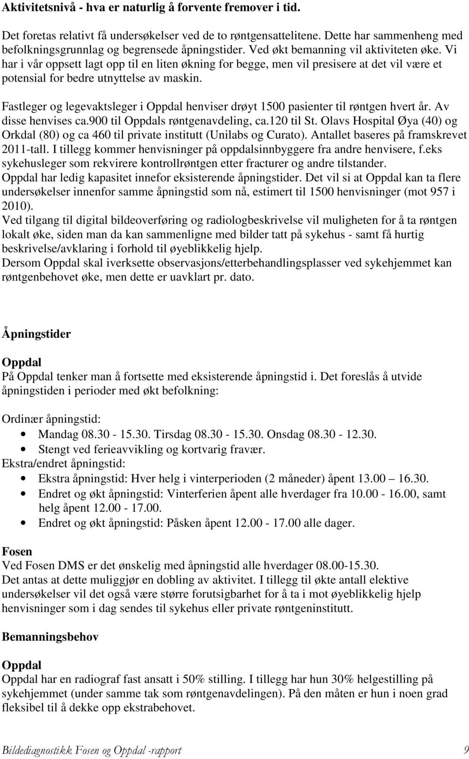 Fastleger og legevaktsleger i Oppdal henviser drøyt 1500 pasienter til røntgen hvert år. Av disse henvises ca.900 til Oppdals røntgenavdeling, ca.120 til St.