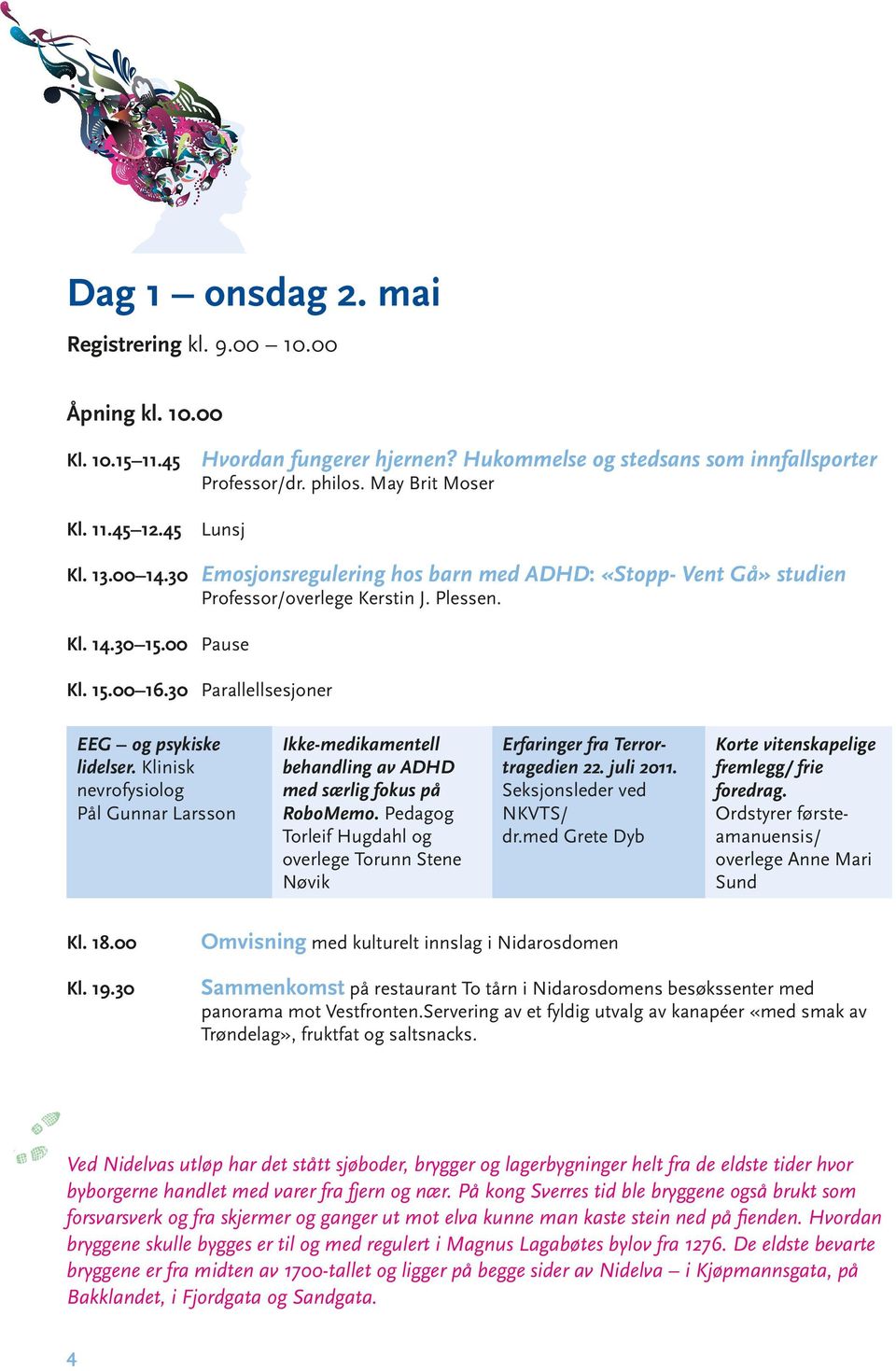 30 Parallellsesjoner EEG og psykiske lidelser. Klinisk nevrofysiolog Pål Gunnar Larsson Ikke-medikamentell behandling av ADHD med særlig fokus på RoboMemo.