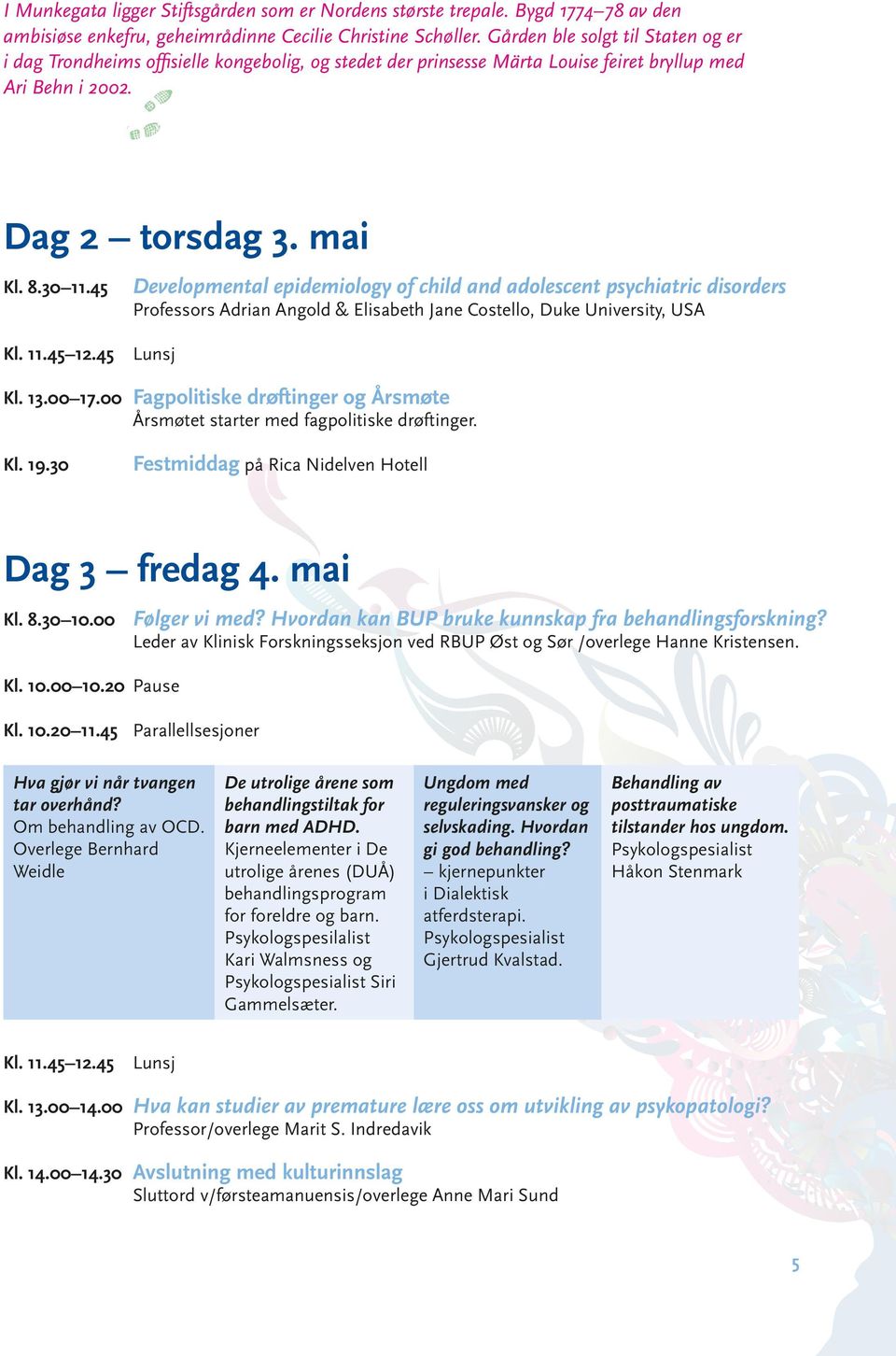 45 Developmental epidemiology of child and adolescent psychiatric disorders Professors Adrian Angold & Elisabeth Jane Costello, Duke University, USA Kl. 11.45 12.