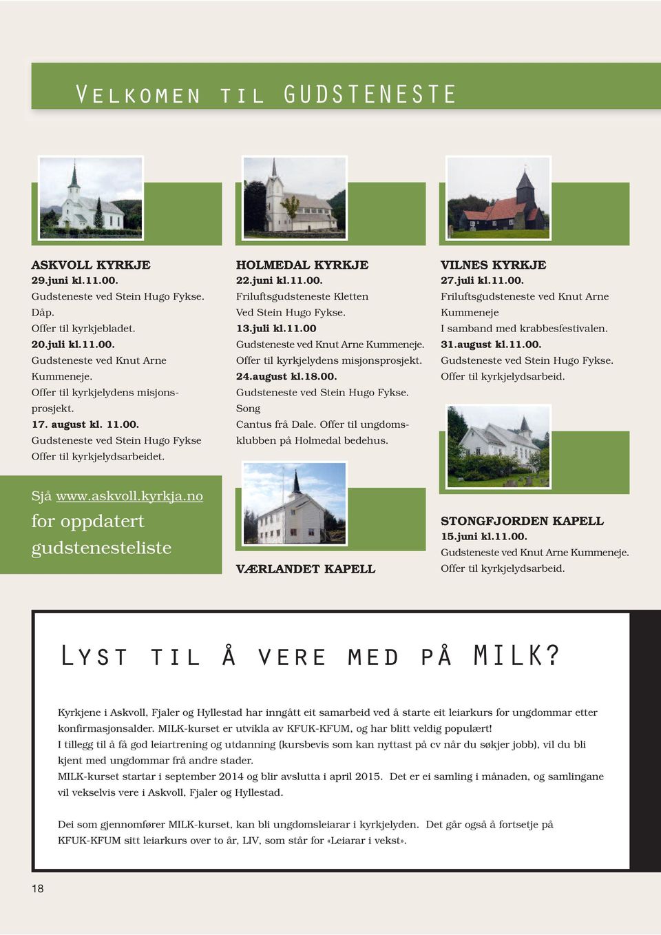 13.juli kl.11.00 Gudsteneste ved Knut Arne Kummeneje. Offer til kyrkjelydens misjonsprosjekt. 24.august kl.18.00. Gudsteneste ved Stein Hugo Fykse. Song Cantus frå Dale.