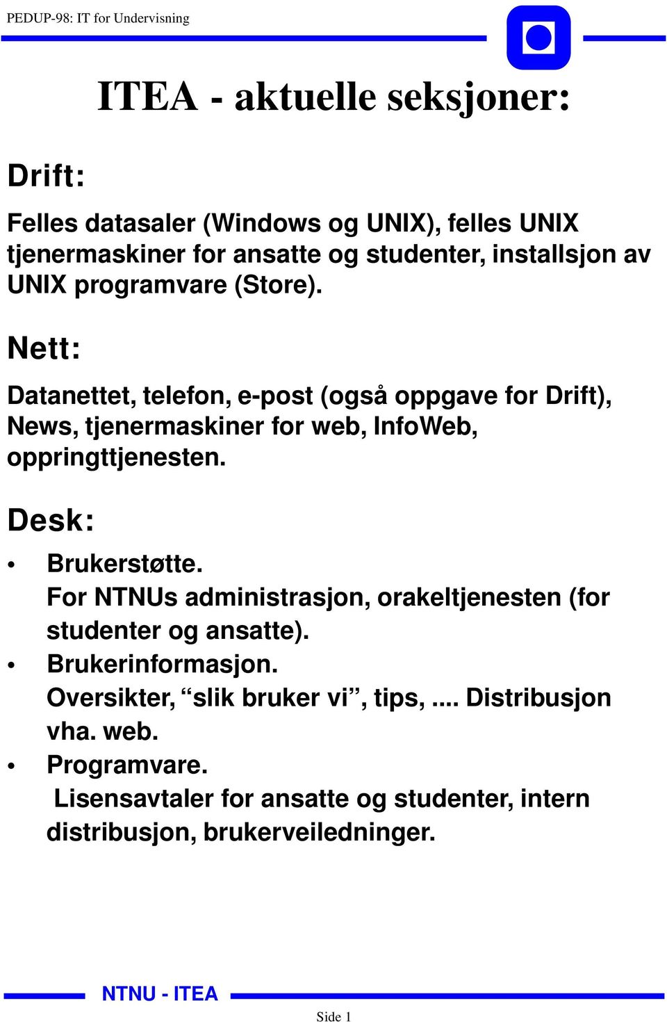 Nett: Datanettet, telefon, e-post (også oppgave for Drift), News, tjenermaskiner for web, InfoWeb, oppringttjenesten. Desk: Brukerstøtte.