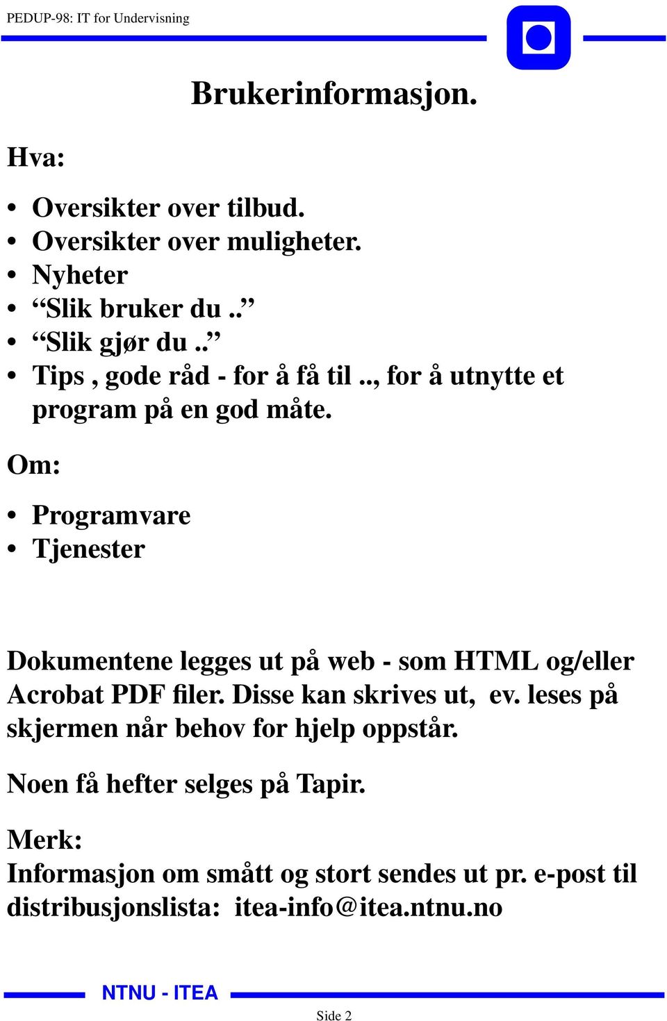 Om: Programvare Tjenester Dokumentene legges ut på web - som HTML og/eller Acrobat PDF filer. Disse kan skrives ut, ev.