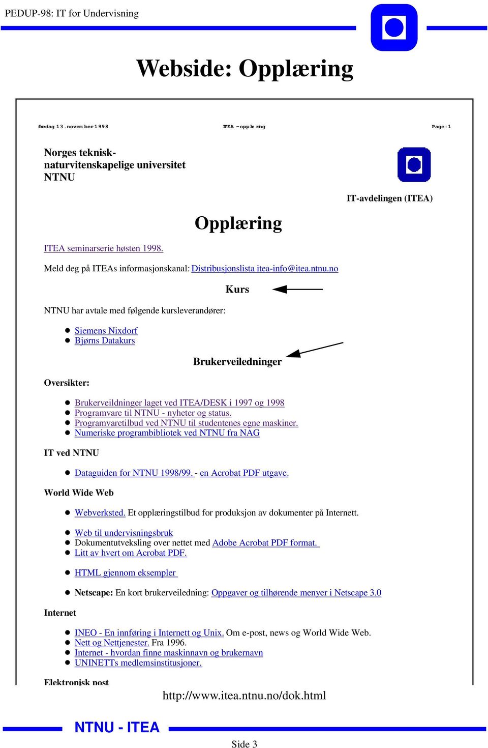 no NTNU har avtale med følgende kursleverandører: Oversikter: IT ved NTNU Siemens Nixdorf Bjørns Datakurs Kurs Brukerveiledninger Brukerveildninger laget ved ITEA/DESK i 1997 og 1998 Programvare til