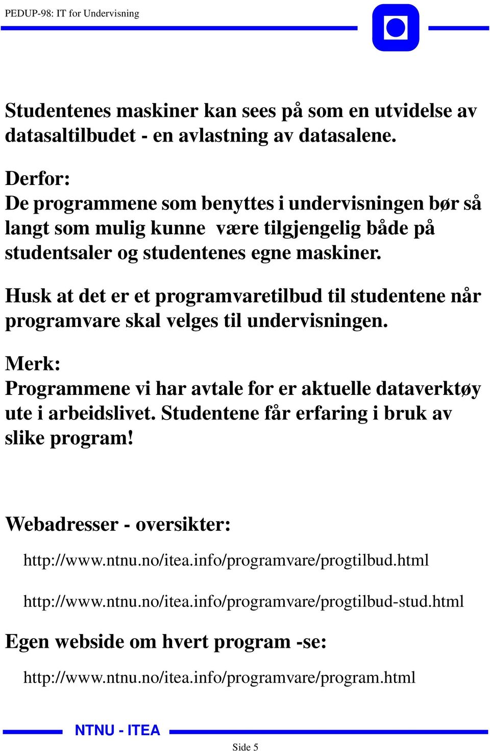 Husk at det er et programvaretilbud til studentene når programvare skal velges til undervisningen. Merk: Programmene vi har avtale for er aktuelle dataverktøy ute i arbeidslivet.