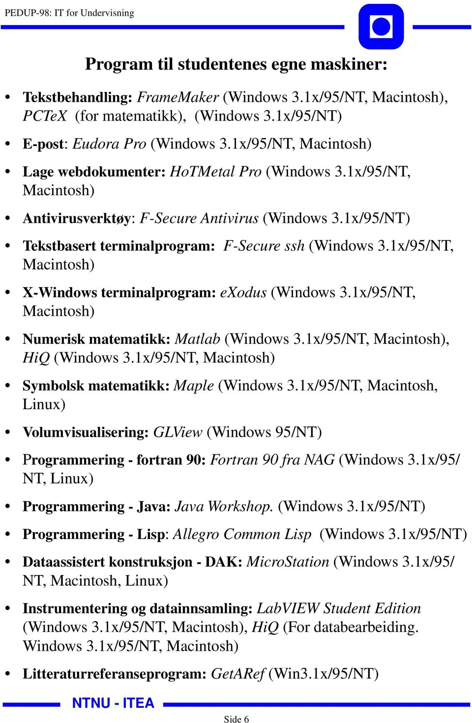 1x/95/NT, Macintosh) X-Windows terminalprogram: exodus (Windows 3.1x/95/NT, Macintosh) Numerisk matematikk: Matlab (Windows 3.1x/95/NT, Macintosh), HiQ (Windows 3.