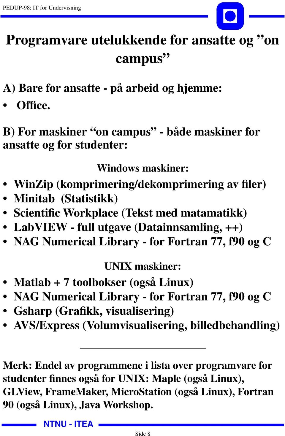 matamatikk) LabVIEW - full utgave (Datainnsamling, ++) NAG Numerical Library - for Fortran 77, f90 og C UNIX maskiner: Matlab + 7 toolbokser (også Linux) NAG Numerical Library - for Fortran 77,