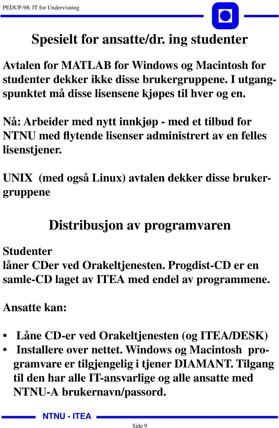 UNIX (med også Linux) avtalen dekker disse brukergruppene Distribusjon av programvaren Studenter låner CDer ved Orakeltjenesten.